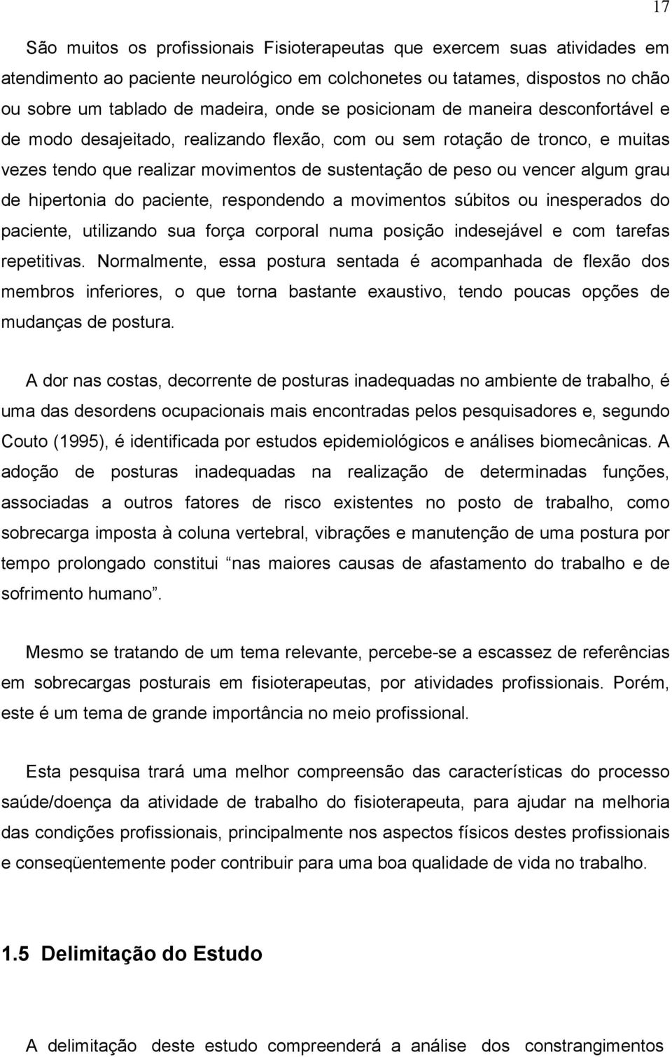 de hipertonia do paciente, respondendo a movimentos súbitos ou inesperados do paciente, utilizando sua força corporal numa posição indesejável e com tarefas repetitivas.