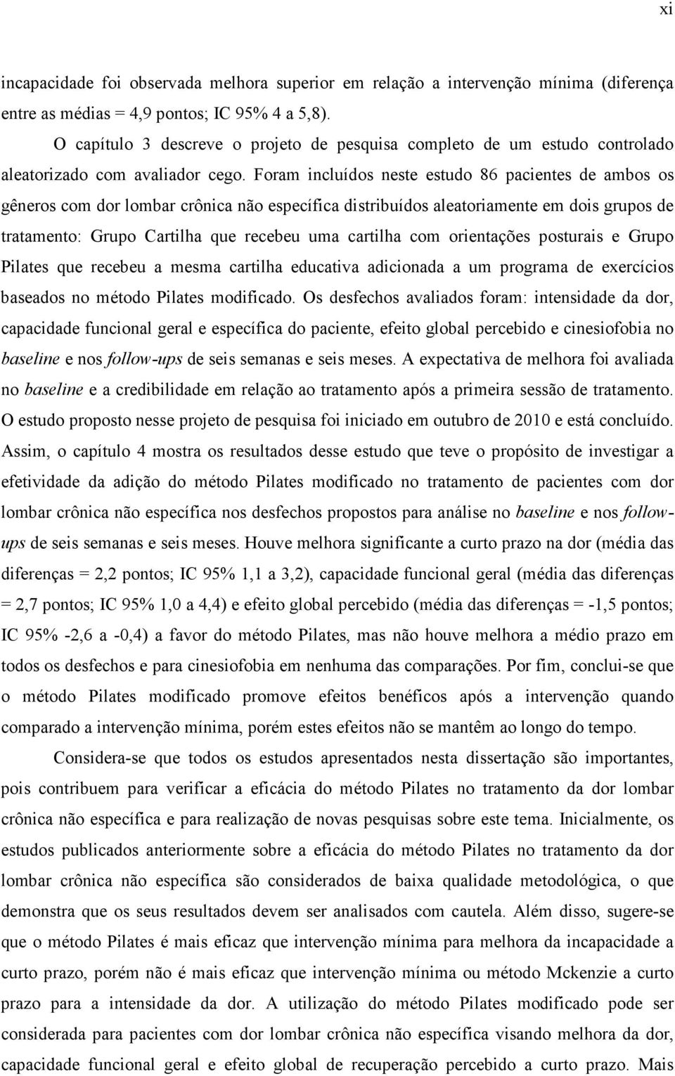 Foram incluídos neste estudo 86 pacientes de ambos os gêneros com dor lombar crônica não específica distribuídos aleatoriamente em dois grupos de tratamento: Grupo Cartilha que recebeu uma cartilha