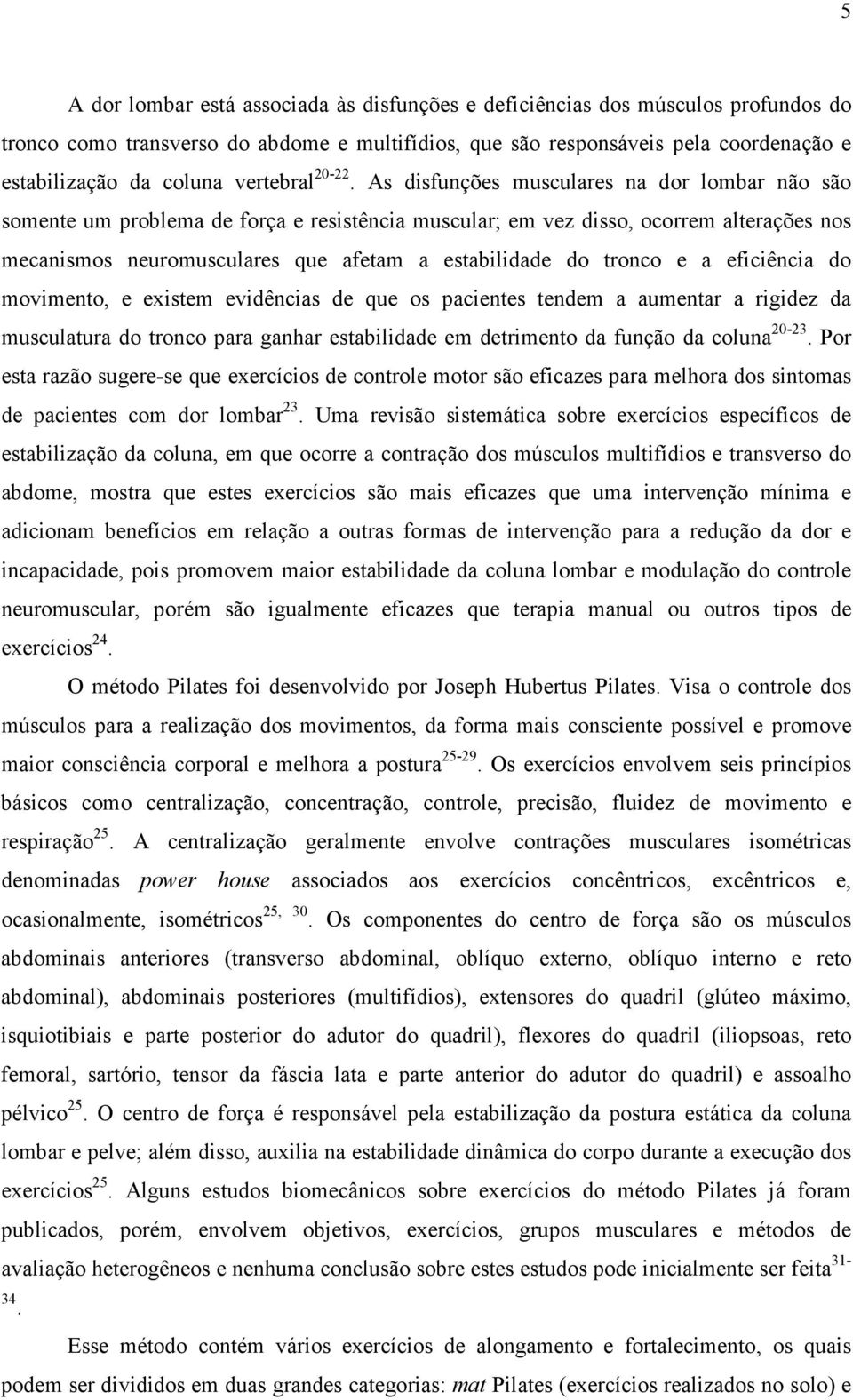 As disfunções musculares na dor lombar não são somente um problema de força e resistência muscular; em vez disso, ocorrem alterações nos mecanismos neuromusculares que afetam a estabilidade do tronco