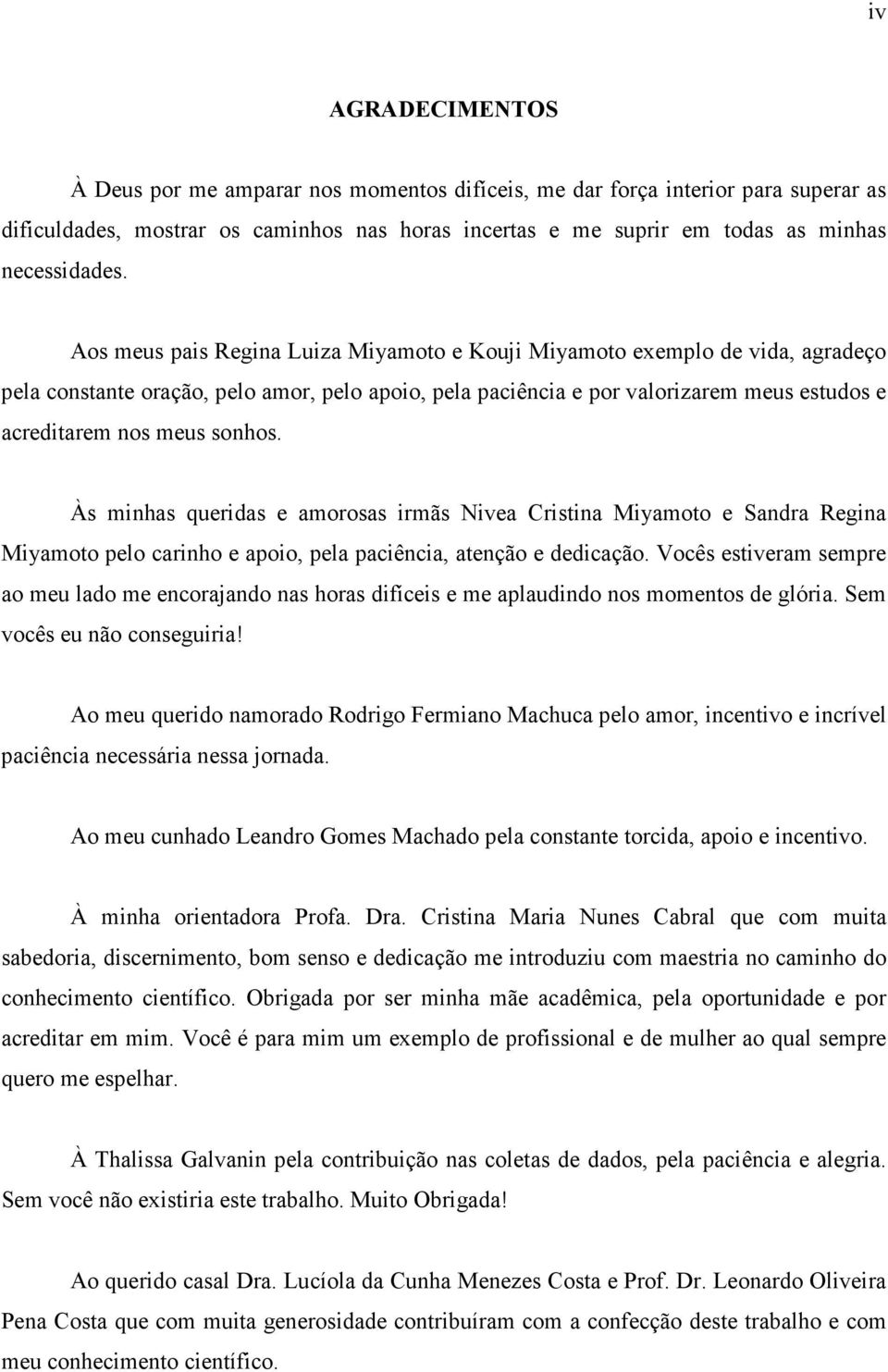 sonhos. Às minhas queridas e amorosas irmãs Nivea Cristina Miyamoto e Sandra Regina Miyamoto pelo carinho e apoio, pela paciência, atenção e dedicação.