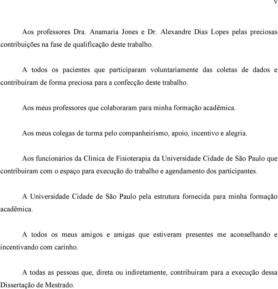 Aos meus professores que colaboraram para minha formação acadêmica. Aos meus colegas de turma pelo companheirismo, apoio, incentivo e alegria.