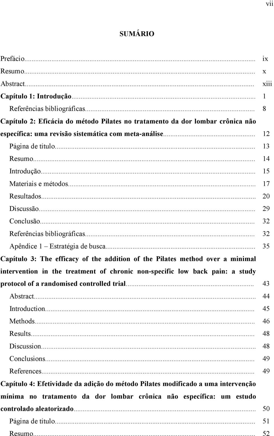 .. 15 Materiais e métodos... 17 Resultados... 20 Discussão... 29 Conclusão... 32 Referências bibliográficas... 32 Apêndice 1 Estratégia de busca.