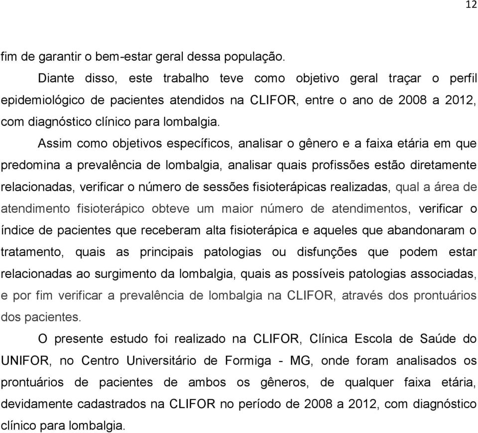 Assim como objetivos específicos, analisar o gênero e a faixa etária em que predomina a prevalência de lombalgia, analisar quais profissões estão diretamente relacionadas, verificar o número de