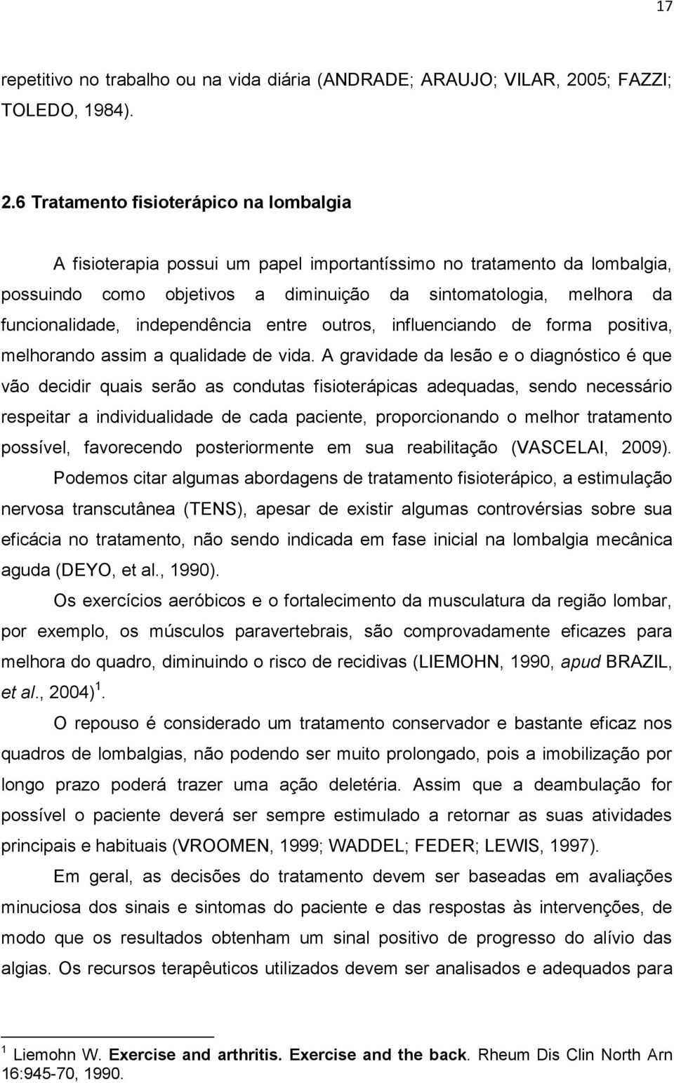 6 Tratamento fisioterápico na lombalgia A fisioterapia possui um papel importantíssimo no tratamento da lombalgia, possuindo como objetivos a diminuição da sintomatologia, melhora da funcionalidade,