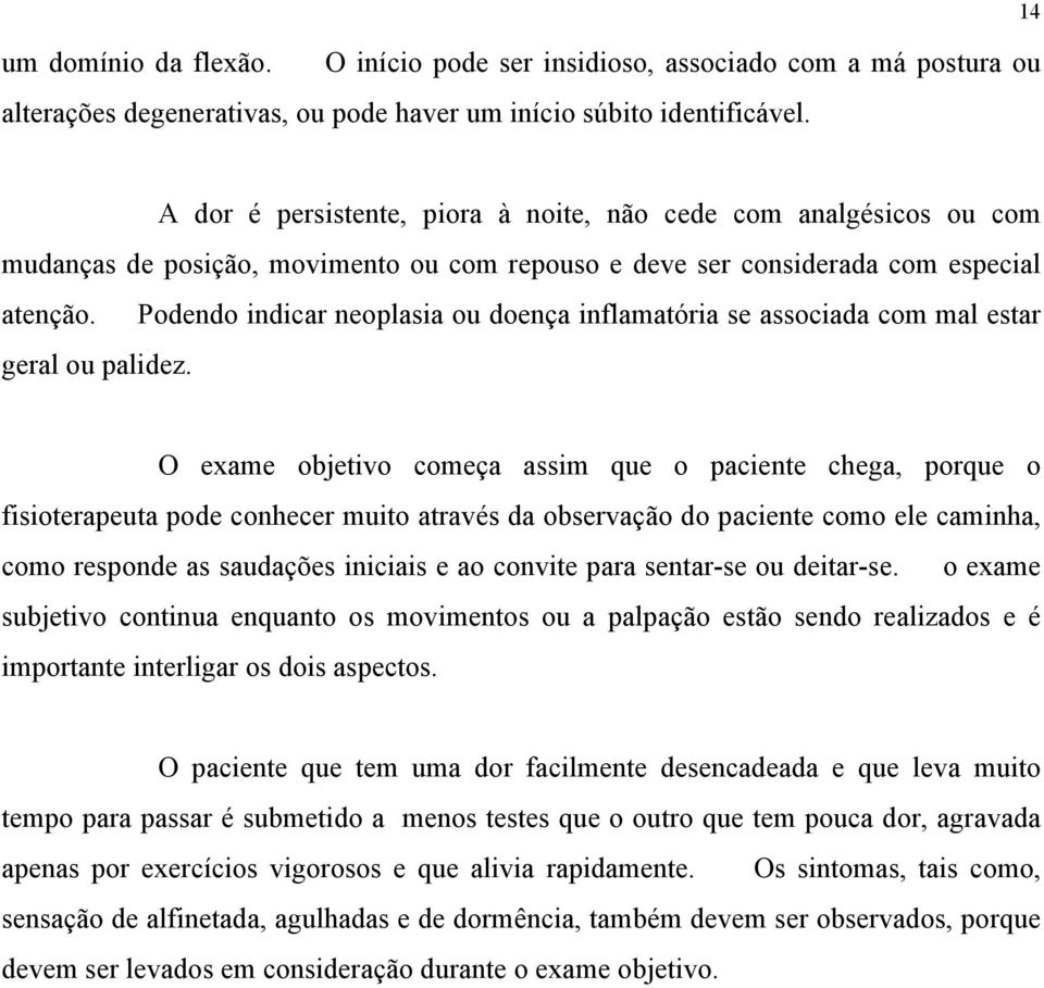 Podendo indicar neoplasia ou doença inflamatória se associada com mal estar geral ou palidez.