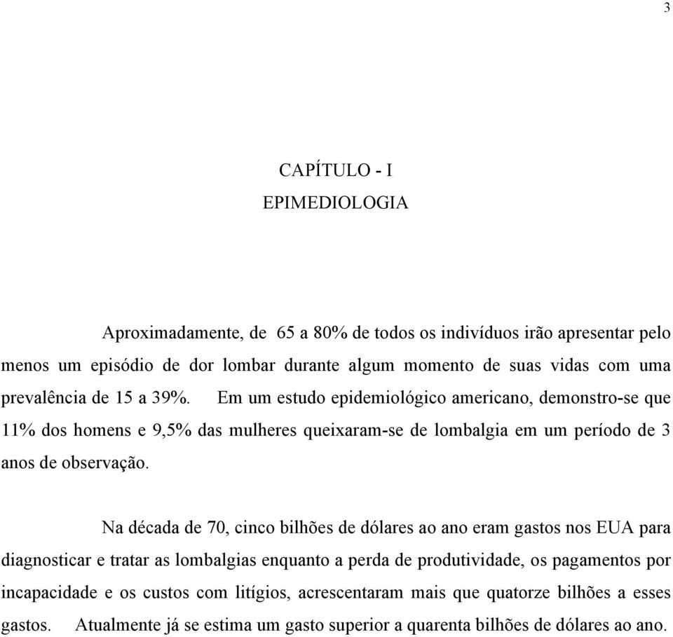 Em um estudo epidemiológico americano, demonstro-se que 11% dos homens e 9,5% das mulheres queixaram-se de lombalgia em um período de 3 anos de observação.