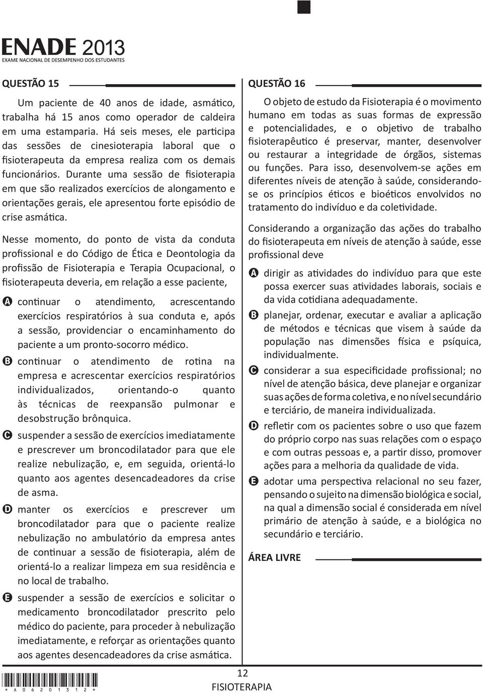 Durante uma sessão de fisioterapia em que são realizados exercícios de alongamento e orientações gerais, ele apresentou forte episódio de crise asmática.