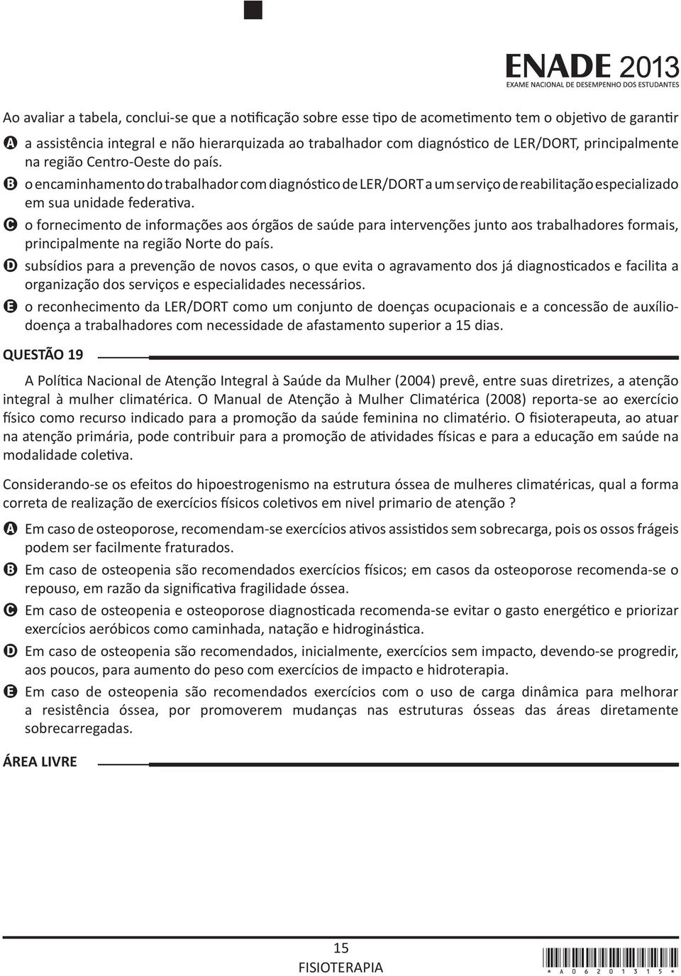 C o fornecimento de informações aos órgãos de saúde para intervenções junto aos trabalhadores formais, principalmente na região Norte do país.