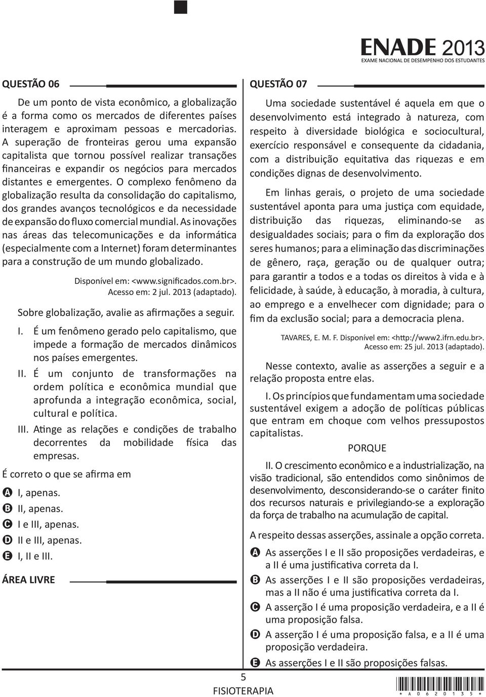 O complexo fenômeno da globalização resulta da consolidação do capitalismo, dos grandes avanços tecnológicos e da necessidade de expansão do fluxo comercial mundial.