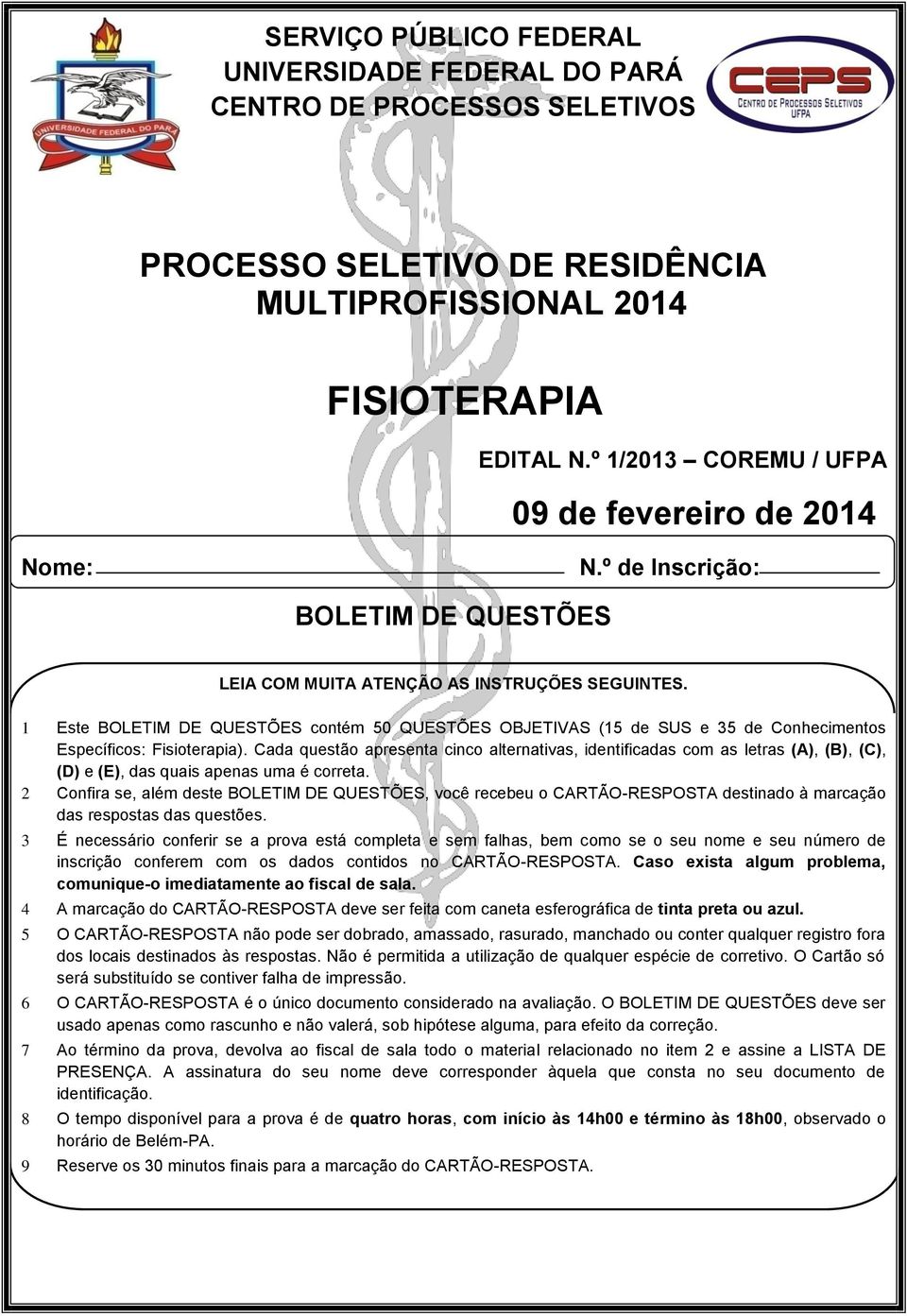 Cada questão apresenta cinco alternativas, identificadas com as letras (A), (B), (C), (D) e (E), das quais apenas uma é correta.