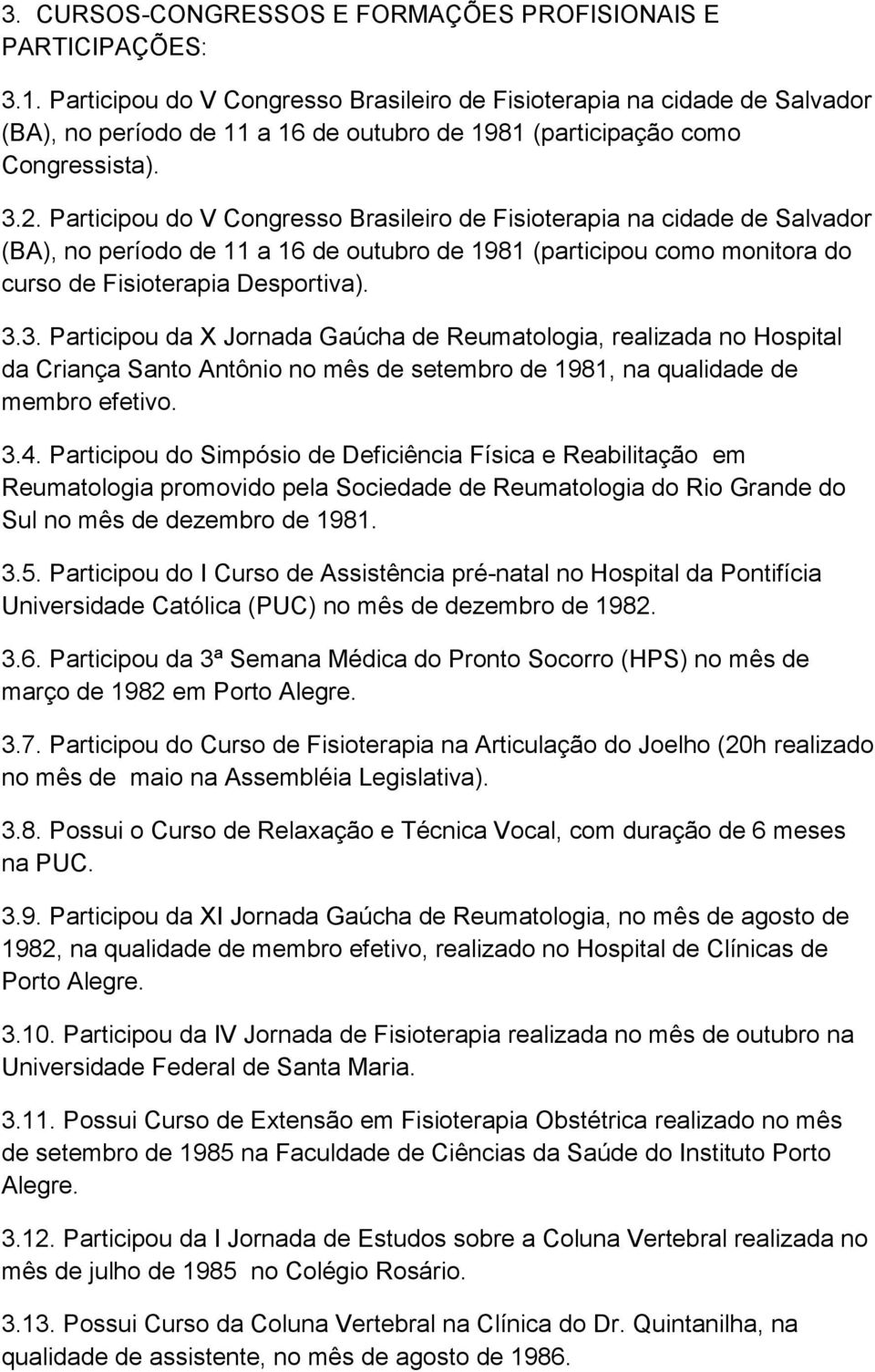 Participou do V Congresso Brasileiro de Fisioterapia na cidade de Salvador (BA), no período de 11 a 16 de outubro de 1981 (participou como monitora do curso de Fisioterapia Desportiva). 3.