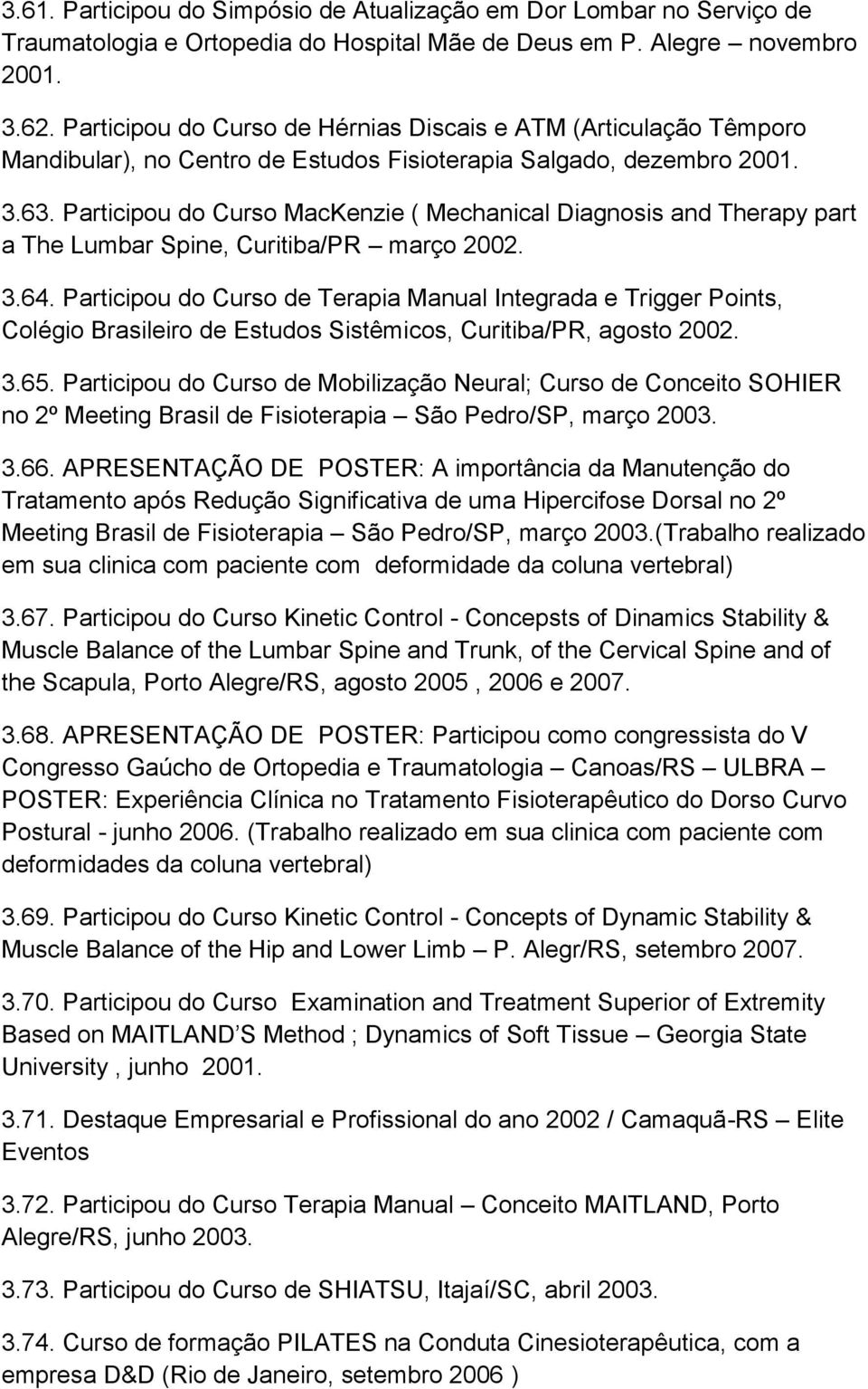 Participou do Curso MacKenzie ( Mechanical Diagnosis and Therapy part a The Lumbar Spine, Curitiba/PR março 2002. 3.64.