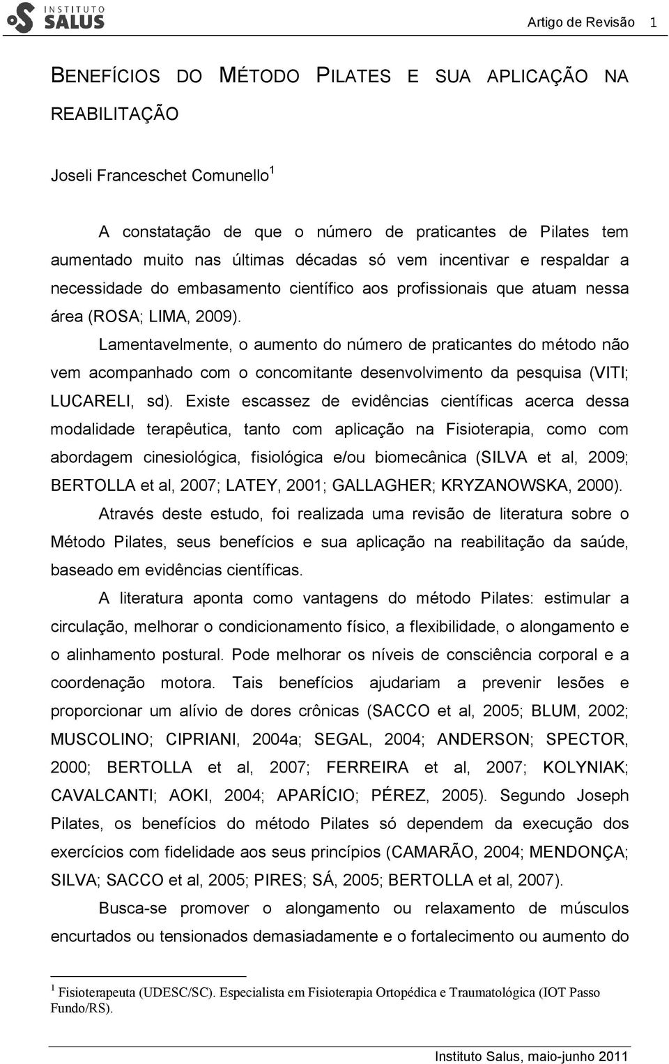 Lamentavelmente, o aumento do número de praticantes do método não vem acompanhado com o concomitante desenvolvimento da pesquisa (VITI; LUCARELI, sd).