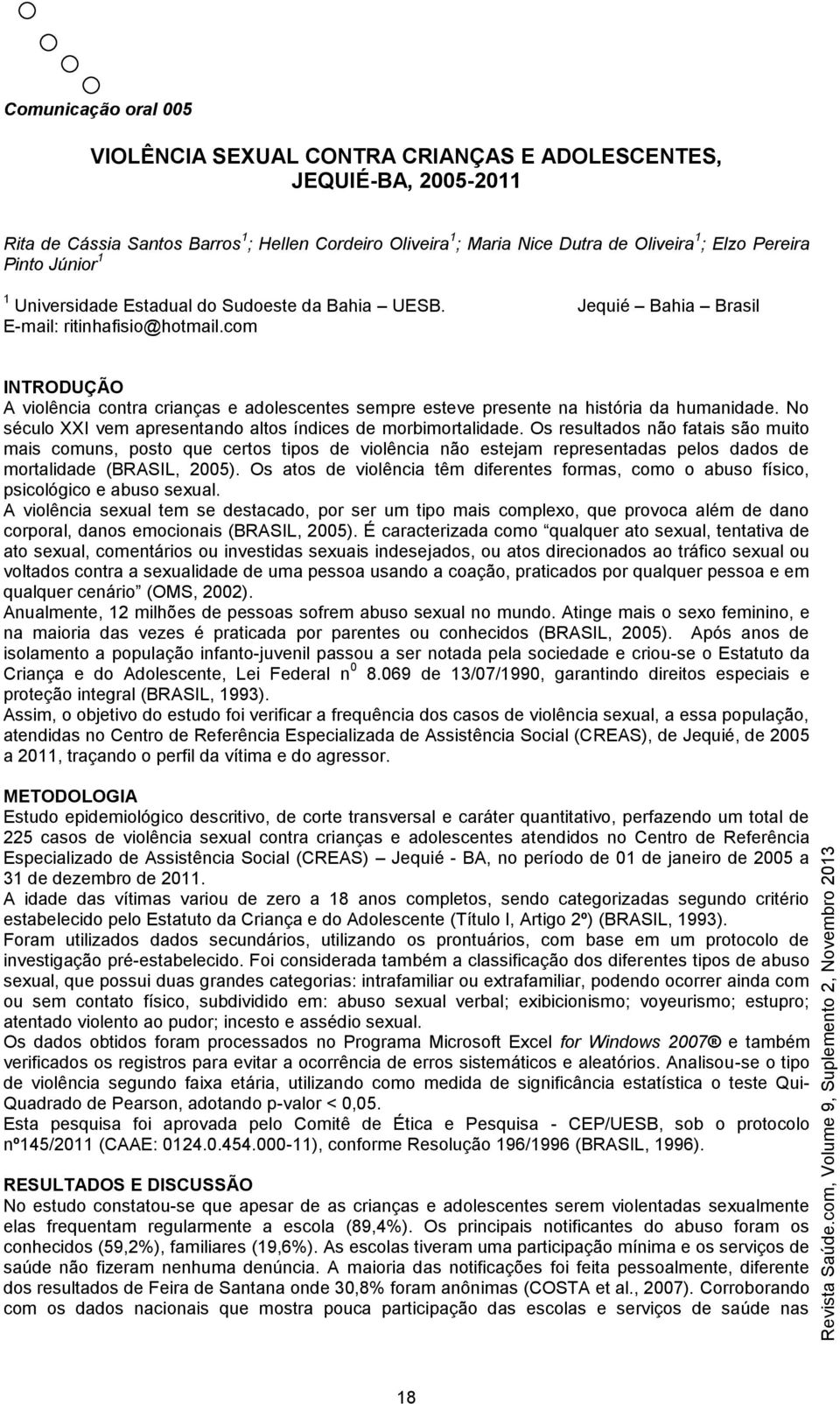 com INTRODUÇÃO A violência contra crianças e adolescentes sempre esteve presente na história da humanidade. No século XXI vem apresentando altos índices de morbimortalidade.