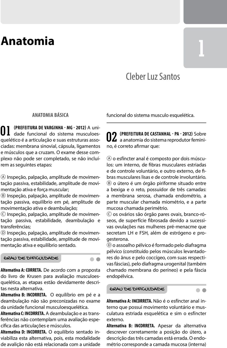 O exame desse complexo não pode ser completado, se não incluírem as seguintes etapas: A Inspeção, palpação, amplitude de movimentação passiva, estabilidade, amplitude de movimentação ativa e força