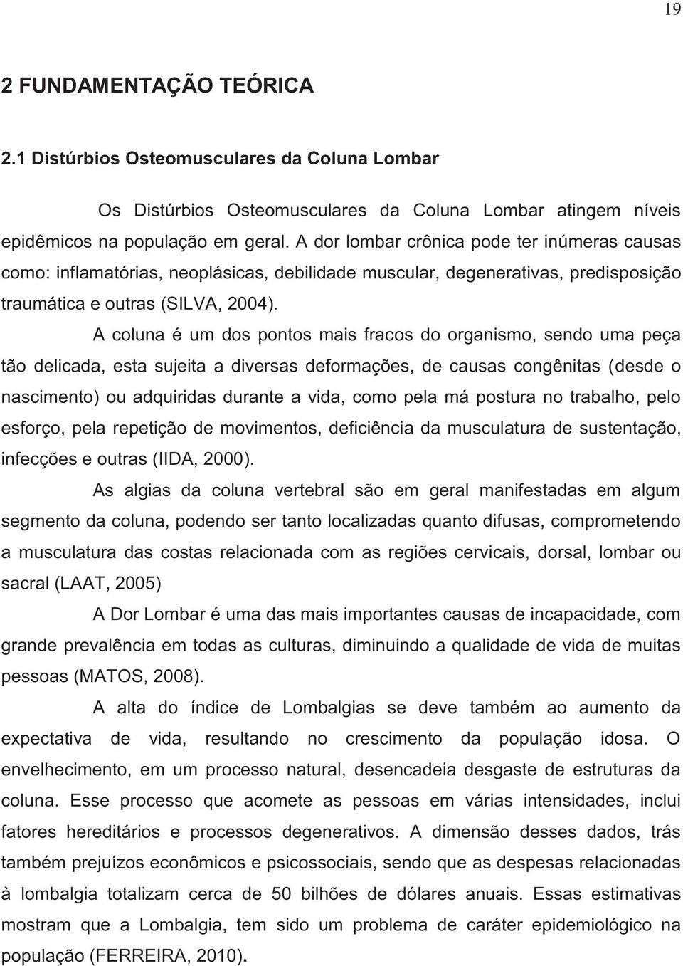 A coluna é um dos pontos mais fracos do organismo, sendo uma peça tão delicada, esta sujeita a diversas deformações, de causas congênitas (desde o nascimento) ou adquiridas durante a vida, como pela