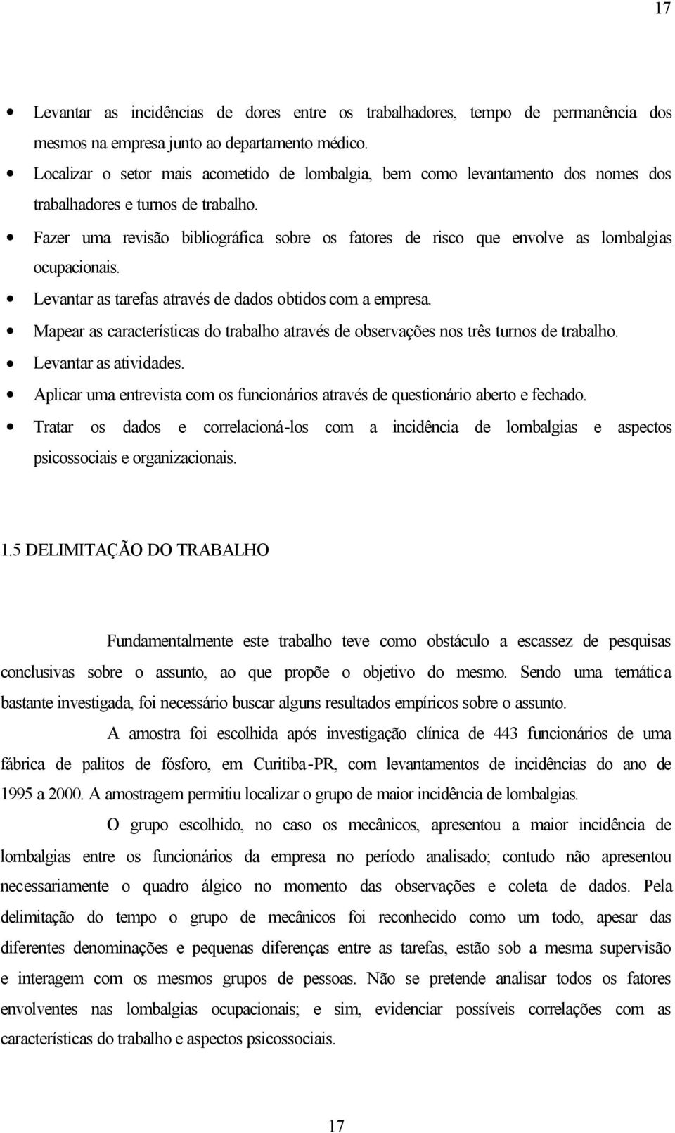 Fazer uma revisão bibliográfica sobre os fatores de risco que envolve as lombalgias ocupacionais. Levantar as tarefas através de dados obtidos com a empresa.