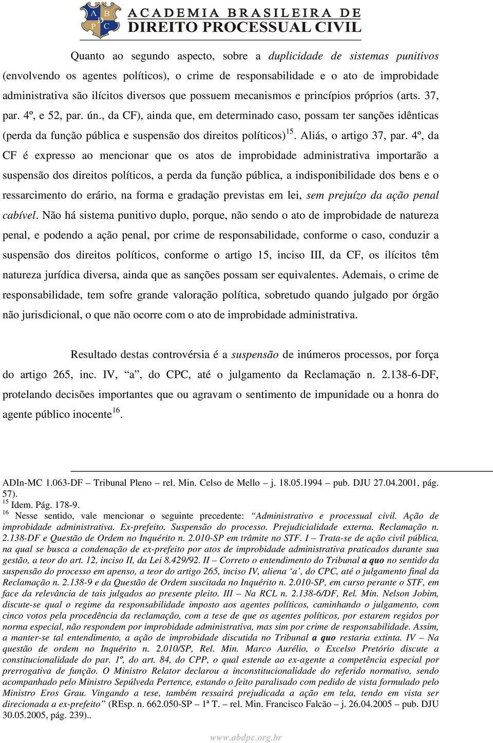 , da CF), ainda que, em determinado caso, possam ter sanções idênticas (perda da função pública e suspensão dos direitos políticos) 15. Aliás, o artigo 37, par.