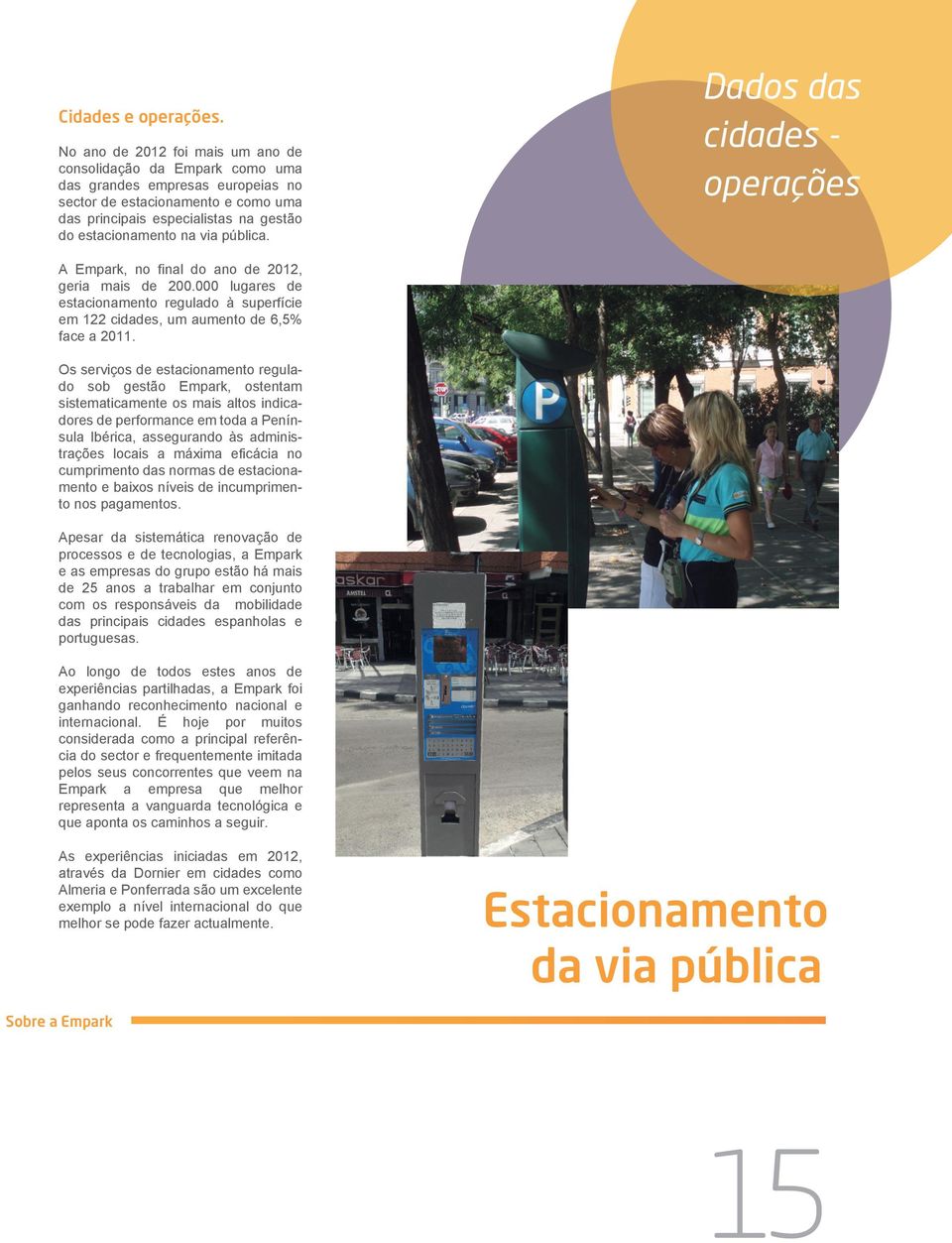 pública. Dados das cidades operações A Empark, no final do ano de 2012, geria mais de 200.000 lugares de estacionamento regulado à superfície em 122 cidades, um aumento de 6,5% face a 2011.