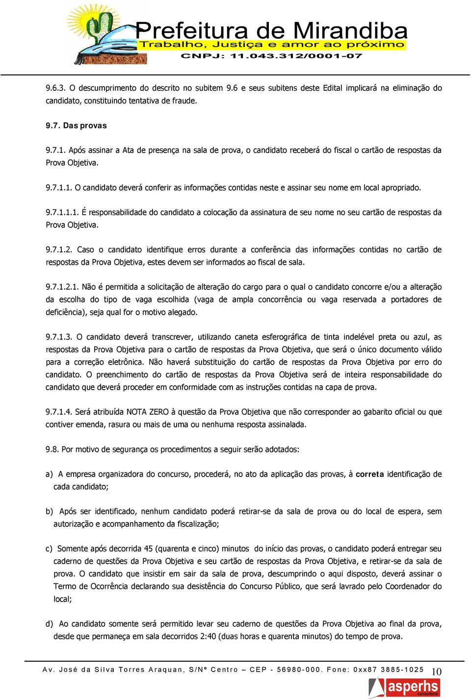 1. O candidato deverá conferir as informações contidas neste e assinar seu nome em local apropriado. 9.7.1.1.1. É responsabilidade do candidato a colocação da assinatura de seu nome no seu cartão de respostas da Prova Objetiva.