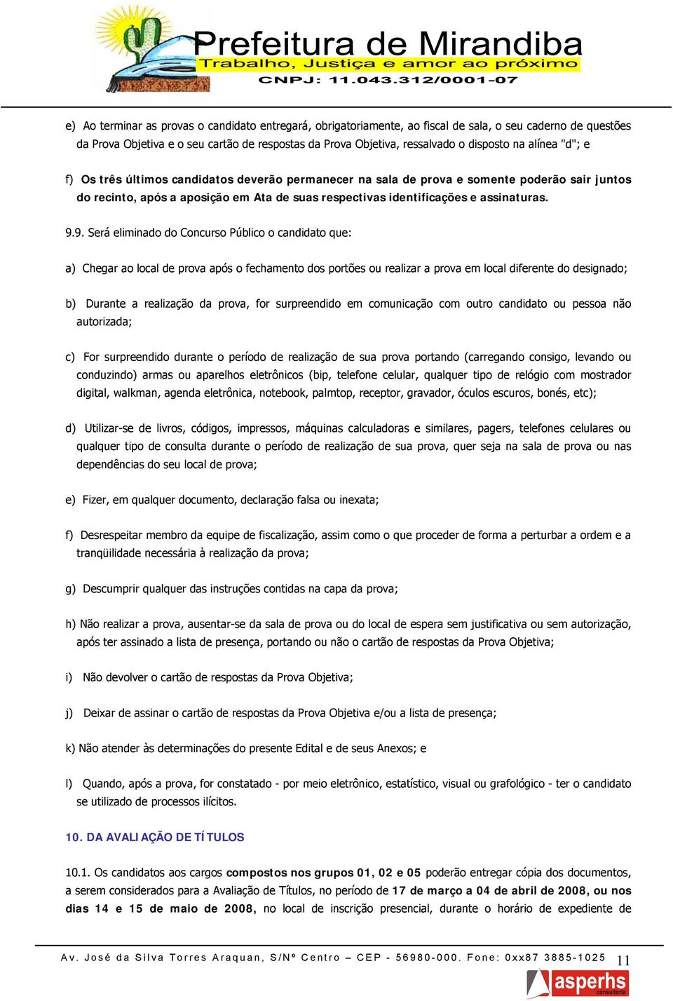 9. Será eliminado do Concurso Público o candidato que: a) Chegar ao local de prova após o fechamento dos portões ou realizar a prova em local diferente do designado; b) Durante a realização da prova,