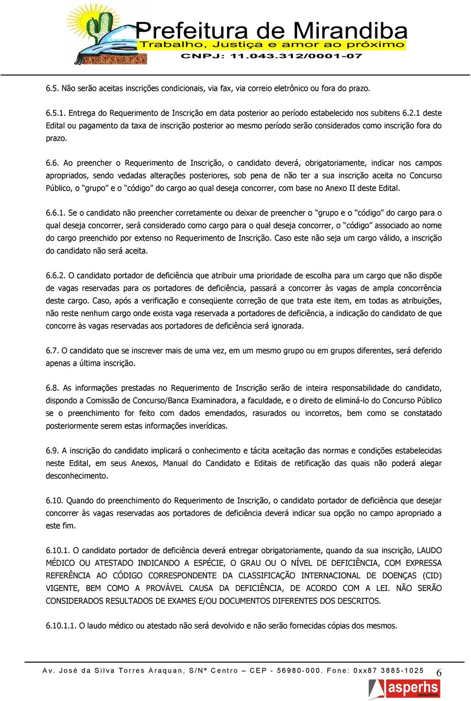 6. Ao preencher o Requerimento de Inscrição, o candidato deverá, obrigatoriamente, indicar nos campos apropriados, sendo vedadas alterações posteriores, sob pena de não ter a sua inscrição aceita no