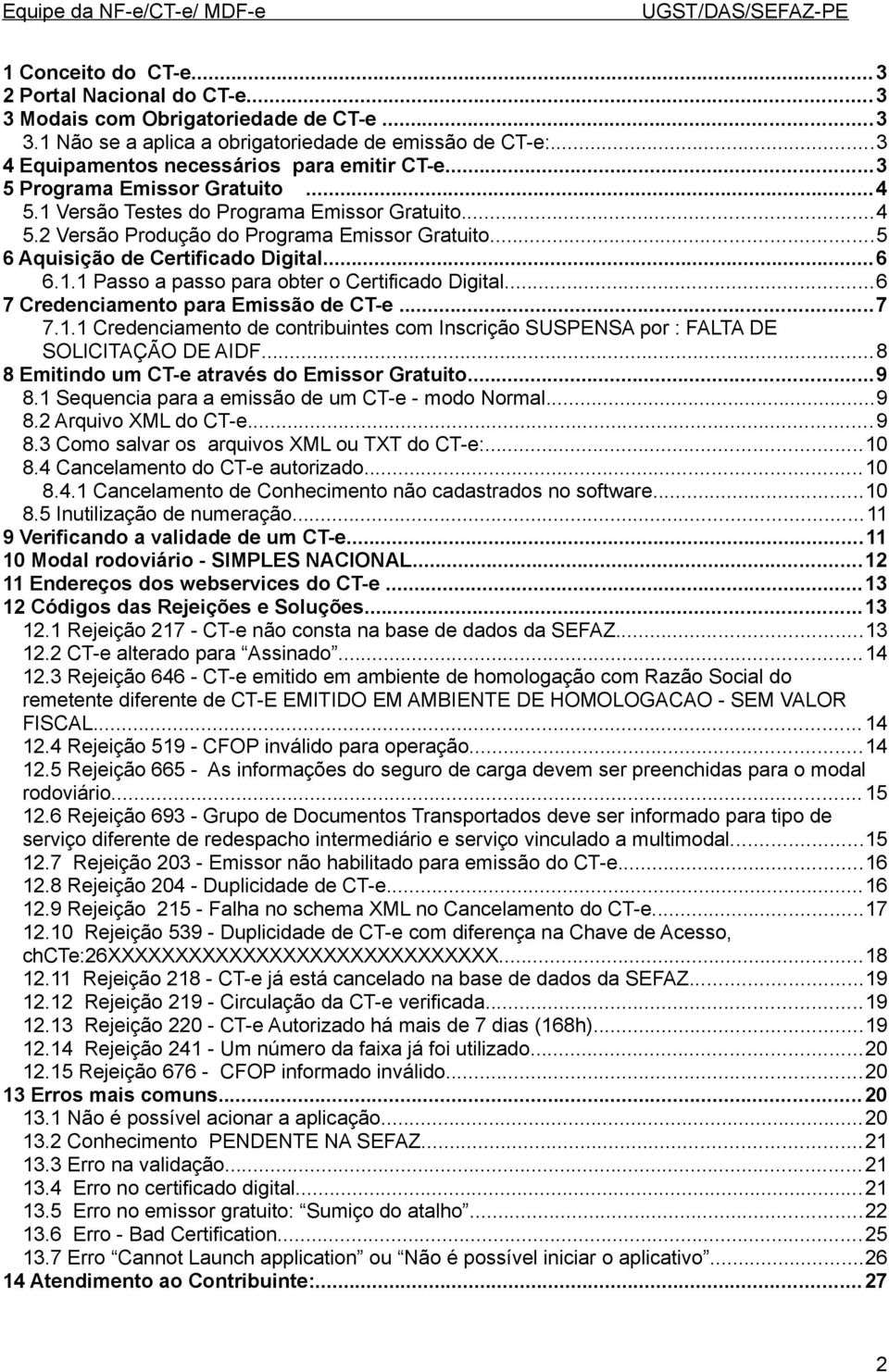 ..6 7 Credenciamento para Emissão de CT-e...7 7.1.1 Credenciamento de contribuintes com Inscrição SUSPENSA por : FALTA DE SOLICITAÇÃO DE AIDF...8 8 Emitindo um CT-e através do Emissor Gratuito...9 8.