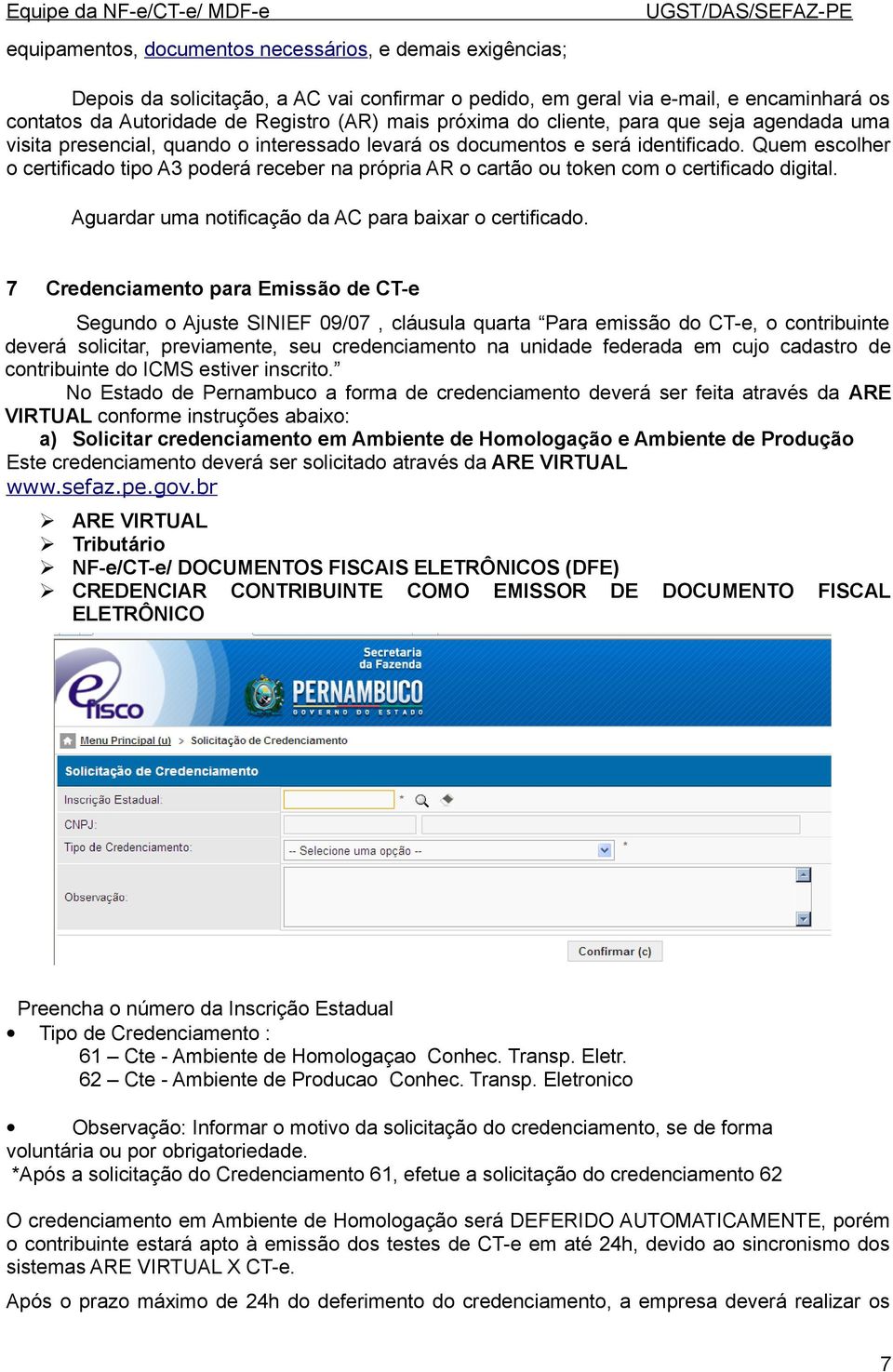 Quem escolher o certificado tipo A3 poderá receber na própria AR o cartão ou token com o certificado digital. Aguardar uma notificação da AC para baixar o certificado.