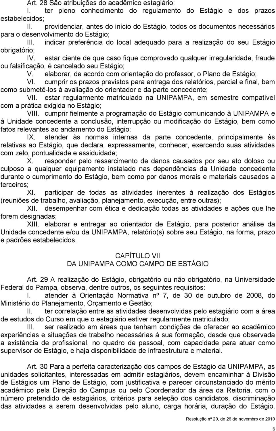 indicar preferência do local adequado para a realização do seu Estágio obrigatório; IV.