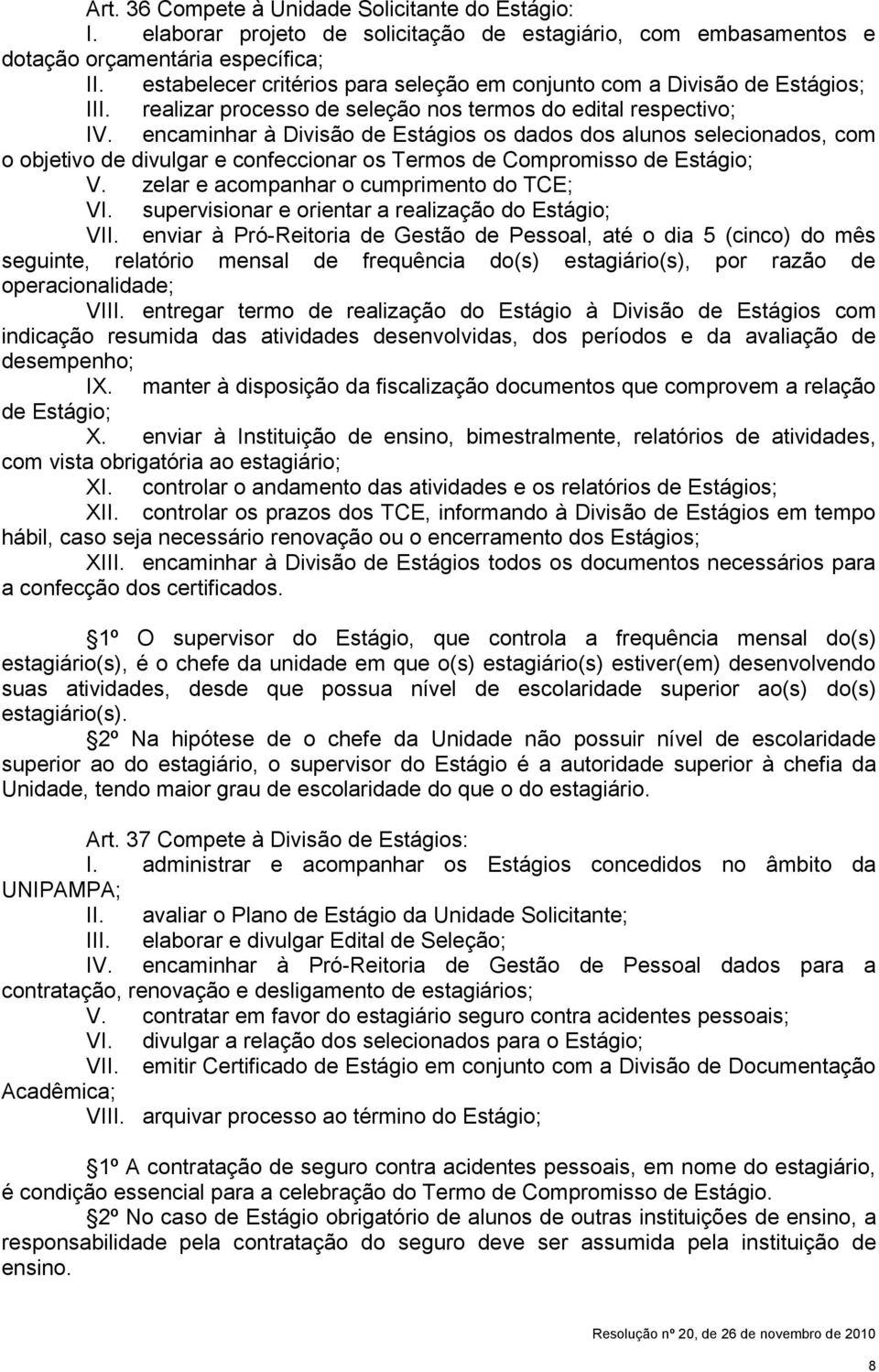 encaminhar à Divisão de Estágios os dados dos alunos selecionados, com o objetivo de divulgar e confeccionar os Termos de Compromisso de Estágio; V. zelar e acompanhar o cumprimento do TCE; VI.