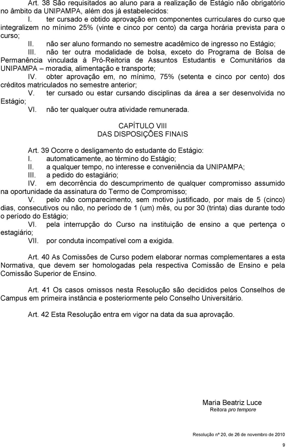 não ser aluno formando no semestre acadêmico de ingresso no Estágio; III.