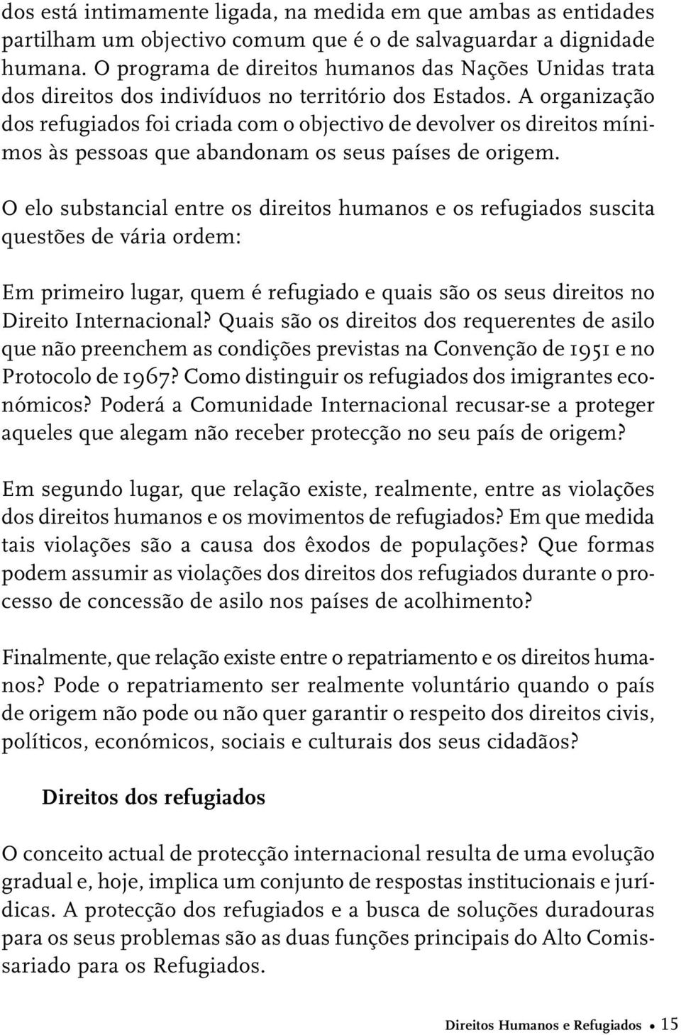 A organização dos refugiados foi criada com o objectivo de devolver os direitos mínimos às pessoas que abandonam os seus países de origem.