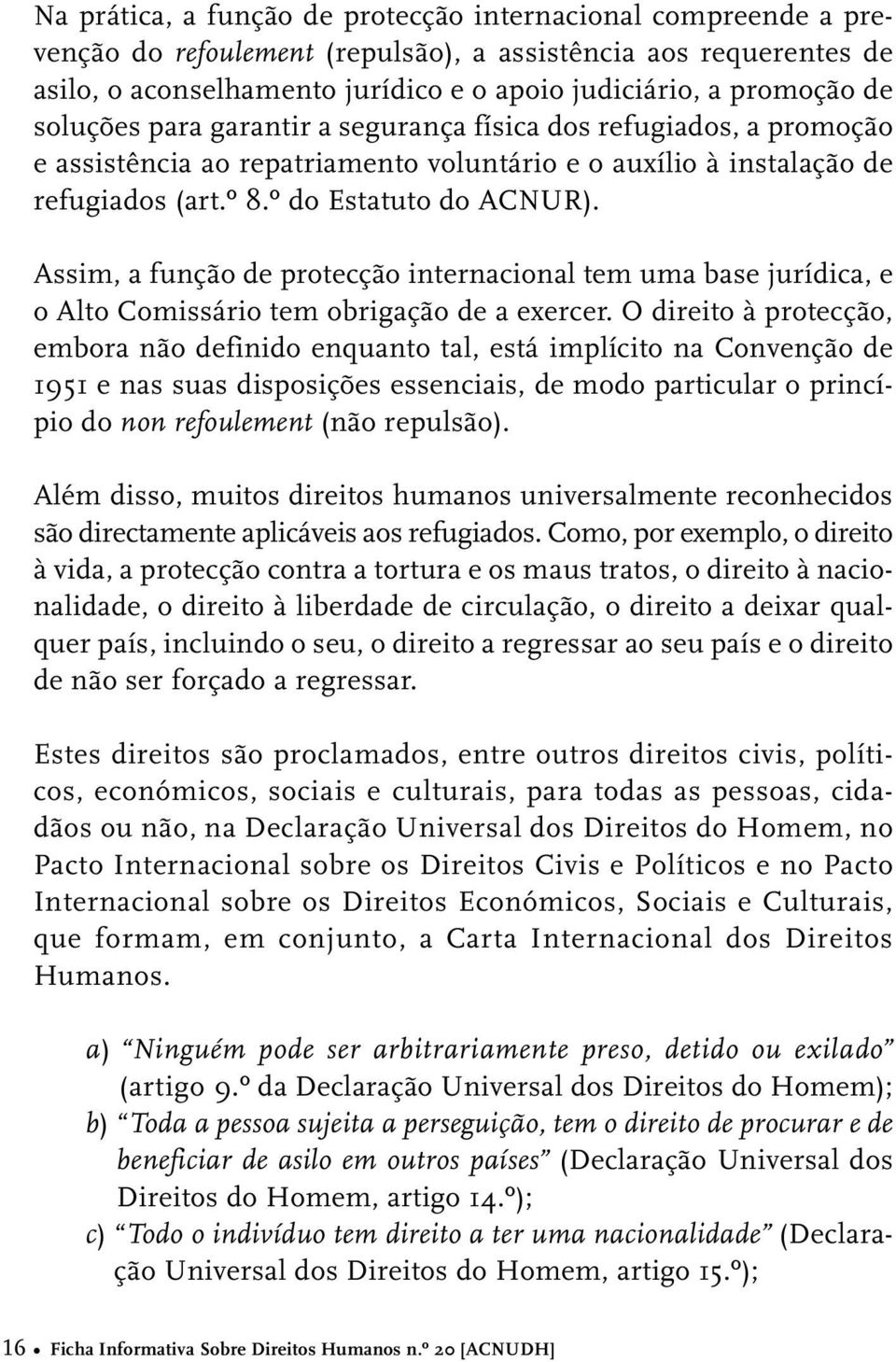 Assim, a função de protecção internacional tem uma base jurídica, e o Alto Comissário tem obrigação de a exercer.