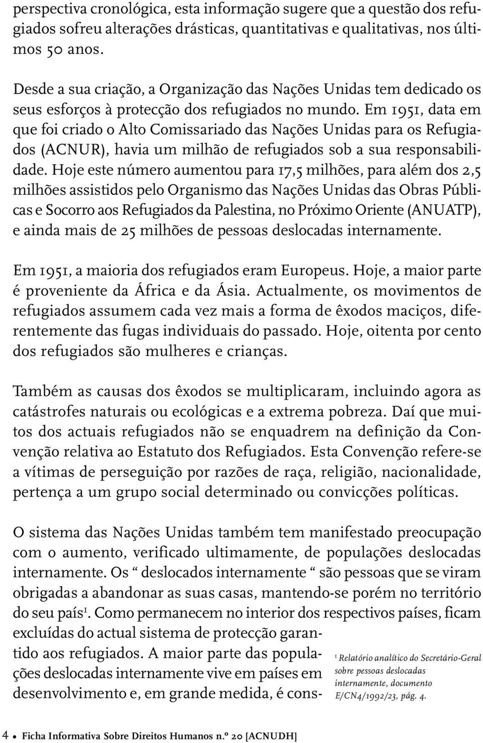 Em 1951, data em que foi criado o Alto Comissariado das Nações Unidas para os Refugiados (ACNUR), havia um milhão de refugiados sob a sua responsabilidade.