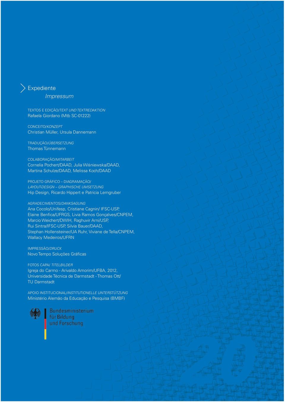 e Patricia Lemgruber Agradecimentos/Danksagung Ana Cocolo/Unifesp, Cristiane Cagnin/ IFSC-USP, Elaine Benfica/UFRGS, Livia Ramos Gonçalves/CNPEM, Marcio Weichert/DWIH, Raghuvir Arni/USP, Rui