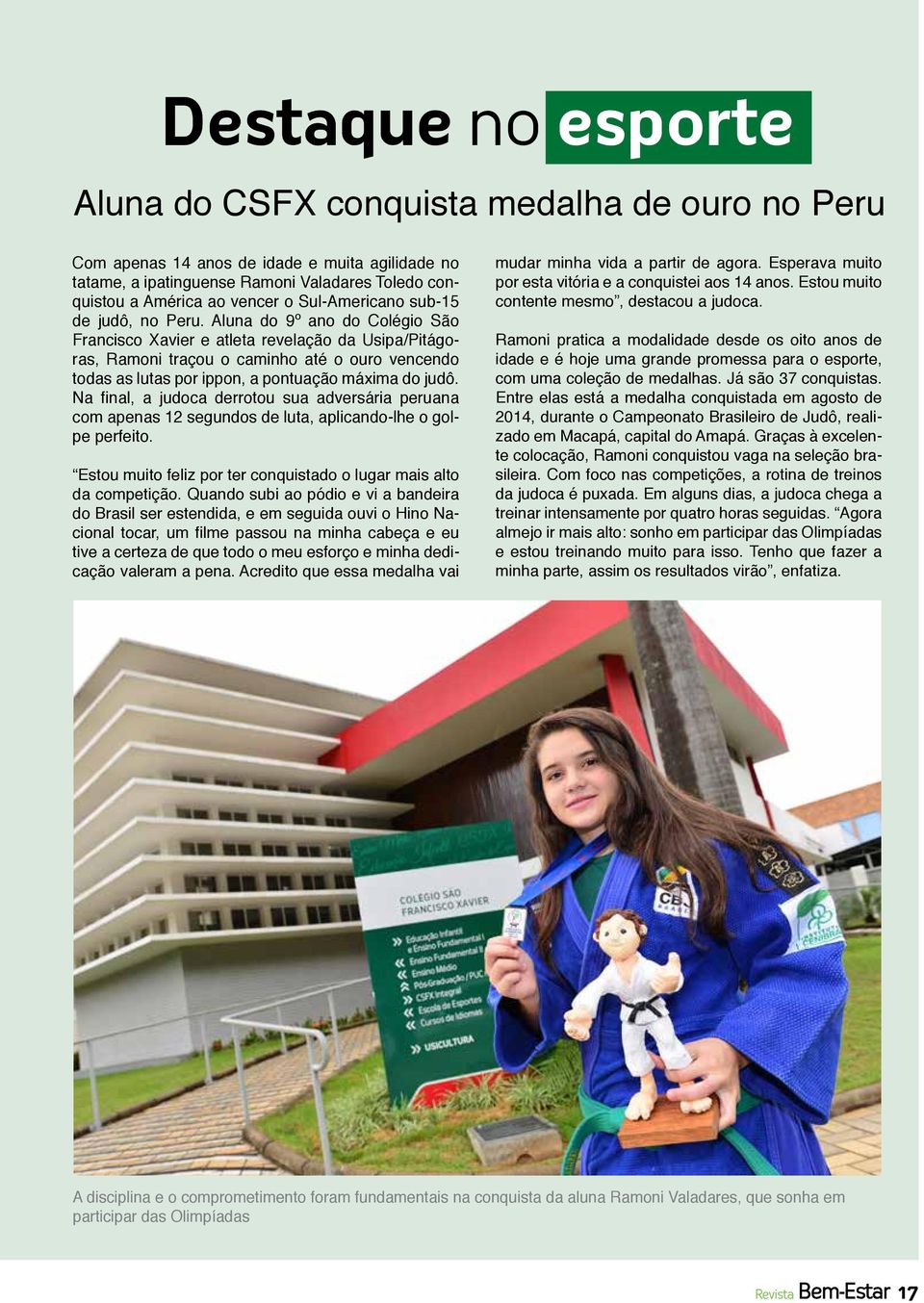 Aluna do 9º ano do Colégio São Francisco Xavier e atleta revelação da Usipa/Pitágoras, Ramoni traçou o caminho até o ouro vencendo todas as lutas por ippon, a pontuação máxima do judô.