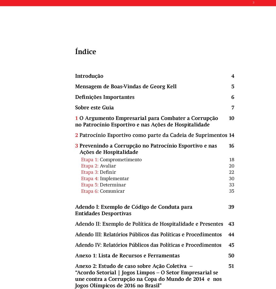 Avaliar 20 Etapa 3: Definir 22 Etapa 4: Implementar 30 Etapa 5: Determinar 33 Etapa 6: Comunicar 35 Adendo I: Exemplo de Código de Conduta para 39 Entidades Desportivas Adendo II: Exemplo de Política