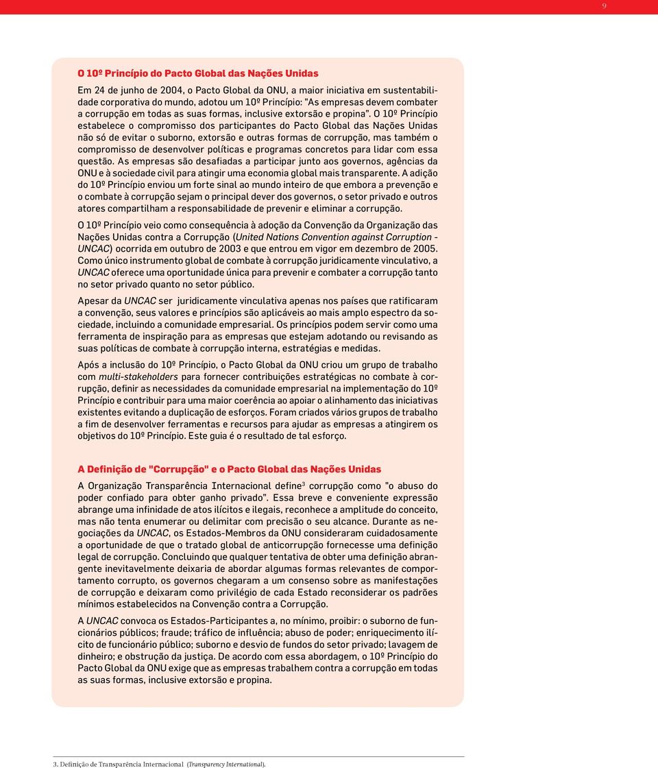 O 10º Princípio estabelece o compromisso dos participantes do Pacto Global das Nações Unidas não só de evitar o suborno, extorsão e outras formas de corrupção, mas também o compromisso de desenvolver