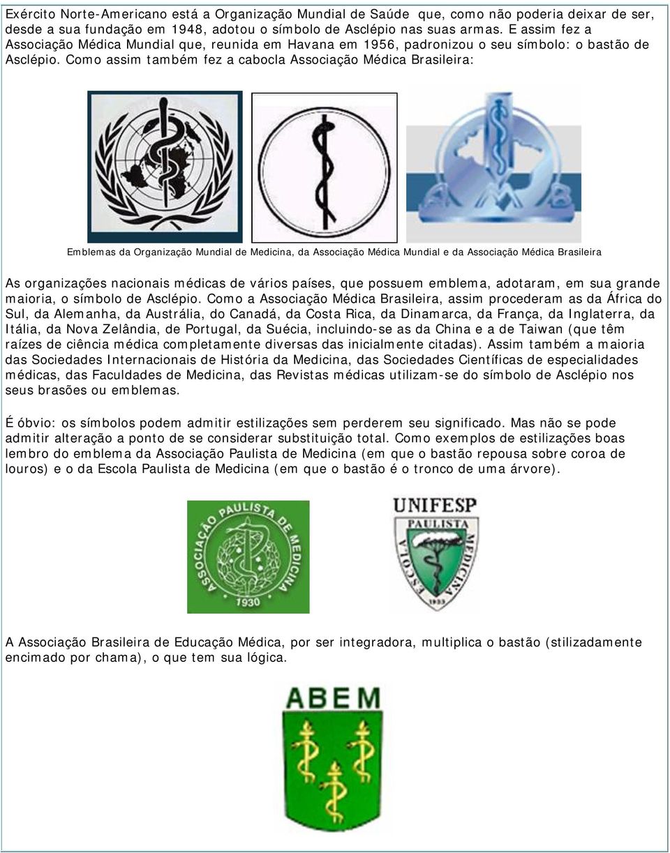Como assim também fez a cabocla Associação Médica Brasileira: Emblemas da Organização Mundial de Medicina, da Associação Médica Mundial e da Associação Médica Brasileira As organizações nacionais