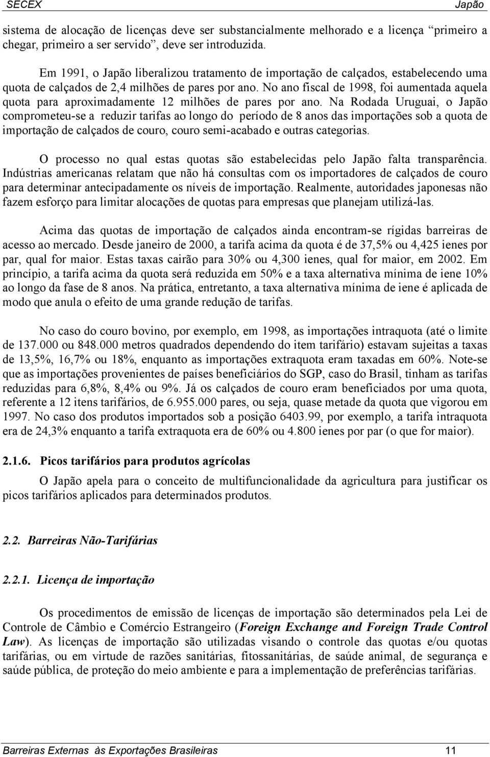 No ano fiscal de 1998, foi aumentada aquela quota para aproximadamente 12 milhões de pares por ano.