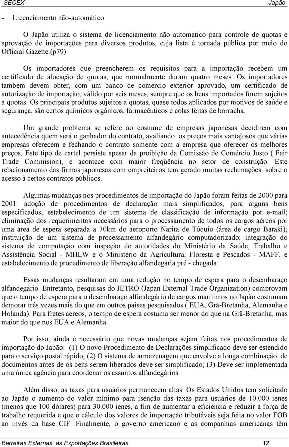 Os importadores também devem obter, com um banco de comércio exterior aprovado, um certificado de autorização de importação, válido por seis meses, sempre que os bens importados forem sujeitos a