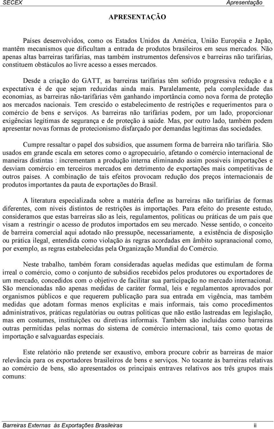 Desde a criação do GATT, as barreiras tarifárias têm sofrido progressiva redução e a expectativa é de que sejam reduzidas ainda mais.