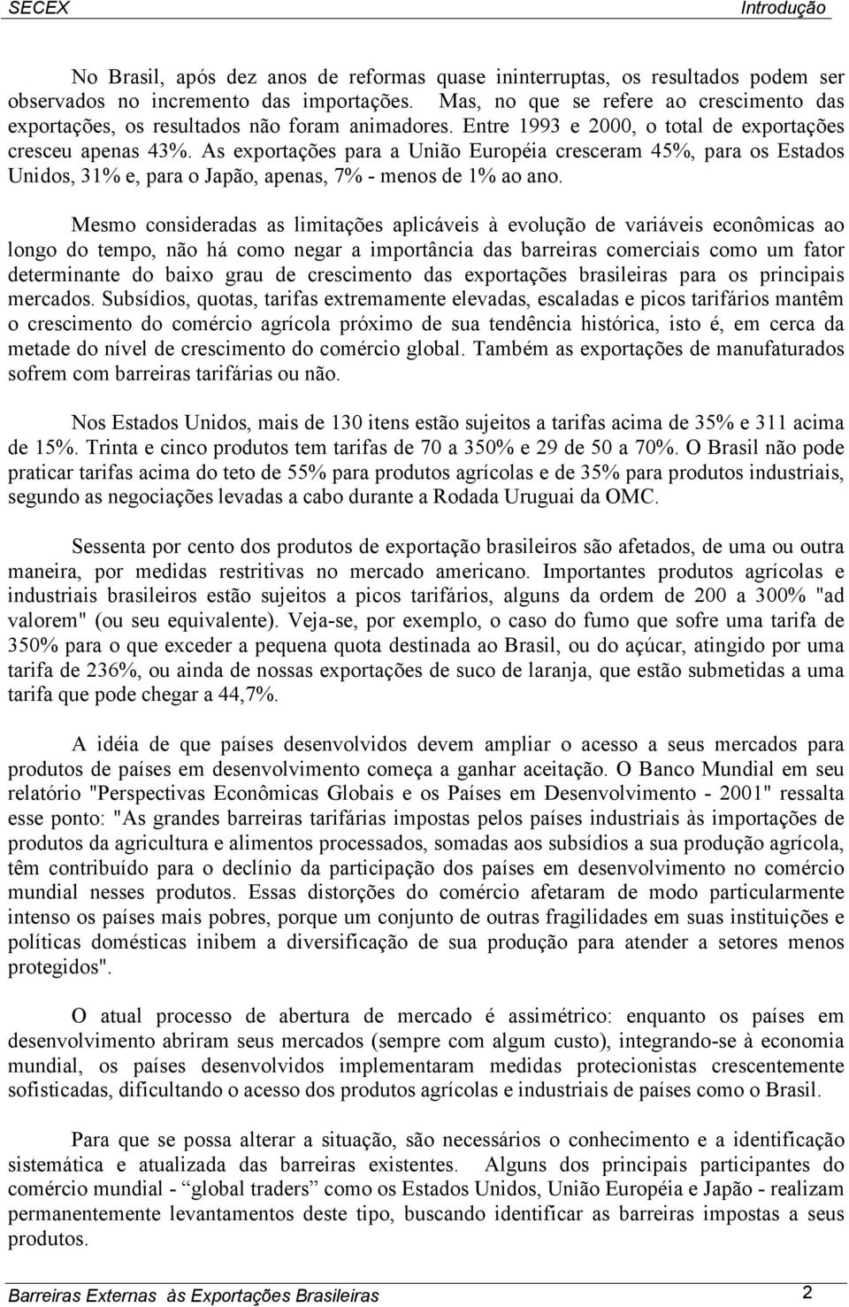 As exportações para a União Européia cresceram 45%, para os Estados Unidos, 31% e, para o, apenas, 7% - menos de 1% ao ano.