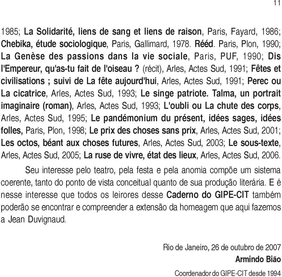 (récit), Arles, Actes Sud, 1991; Fêtes et civilisations ; suivi de La fête aujourd'hui, Arles, Actes Sud, 1991; Perec ou La cicatrice, Arles, Actes Sud, 1993; Le singe patriote.