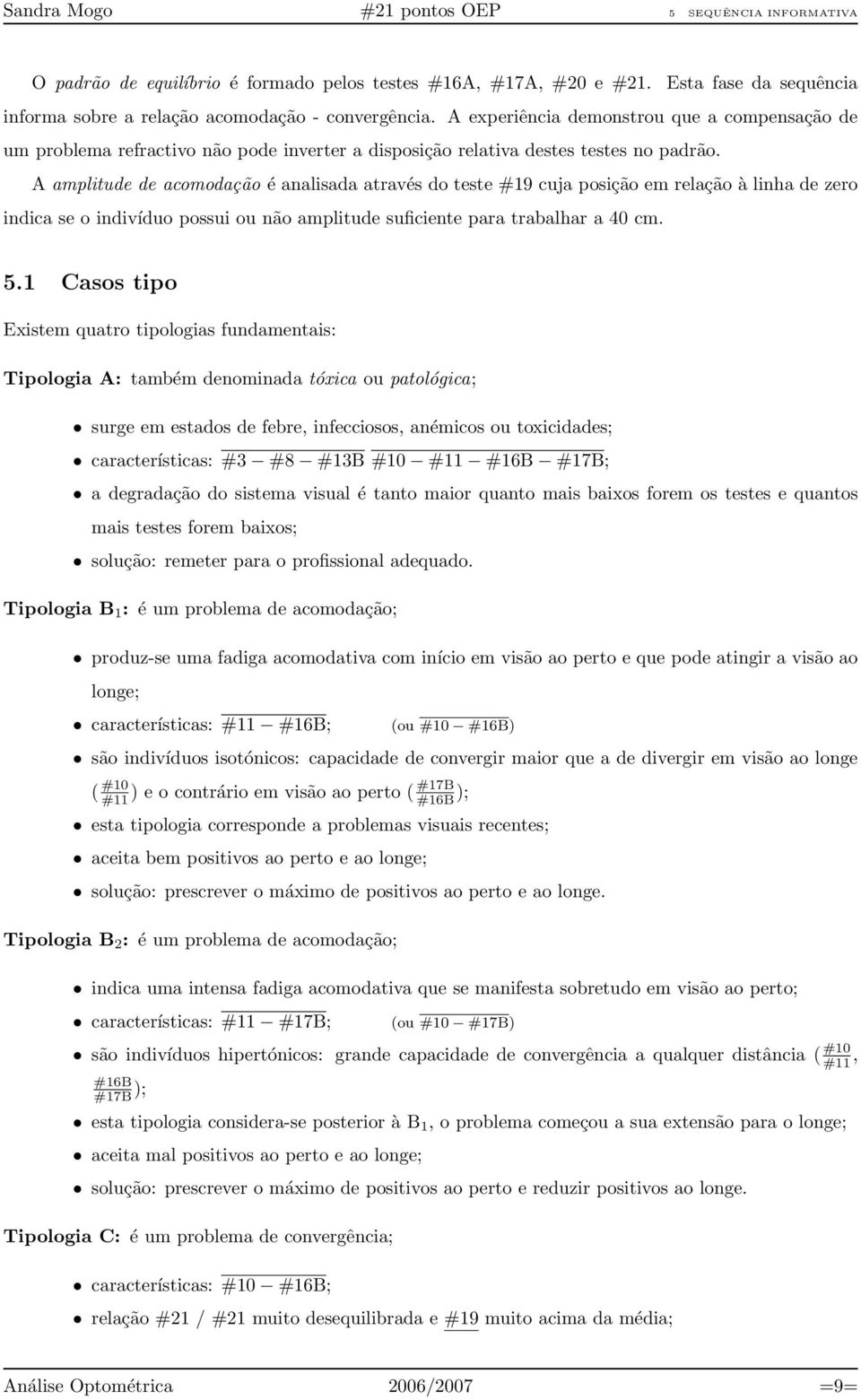 A amplitude de acomodação é analisada através do teste #19 cuja posição em relação à linha de zero indica se o indivíduo possui ou não amplitude suficiente para trabalhar a 40 cm. 5.