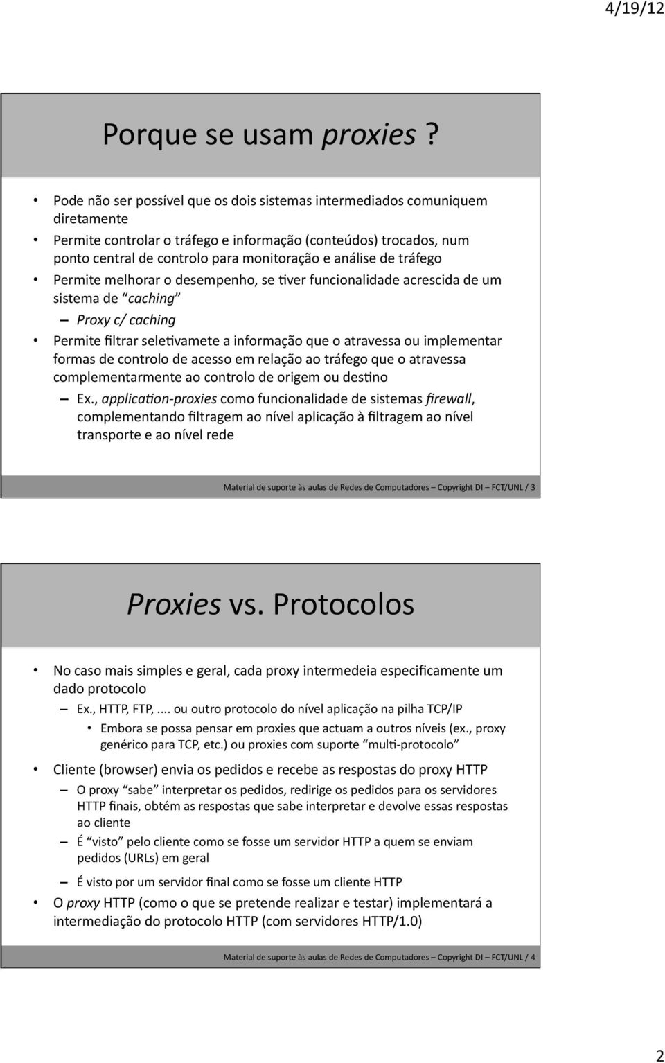 de tráfego Permite melhorar o desempenho, se Vver funcionalidade acrescida de um sistema de caching Proxy c/ caching Permite filtrar selevvamete a informação que o atravessa ou implementar formas de