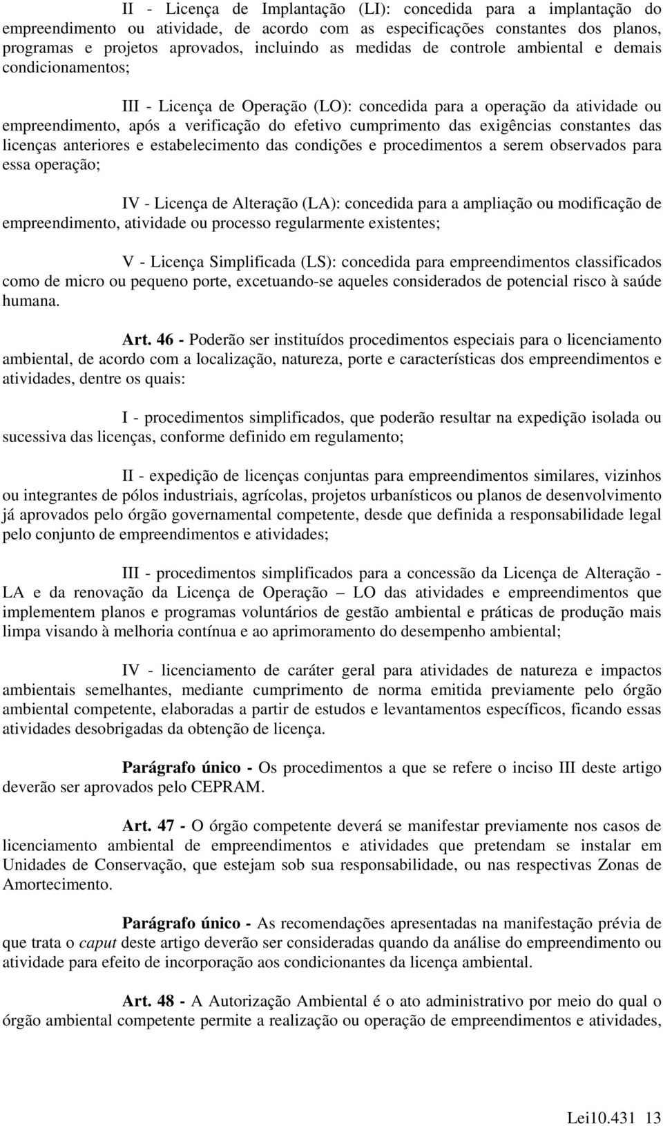 exigências constantes das licenças anteriores e estabelecimento das condições e procedimentos a serem observados para essa operação; IV - Licença de Alteração (LA): concedida para a ampliação ou