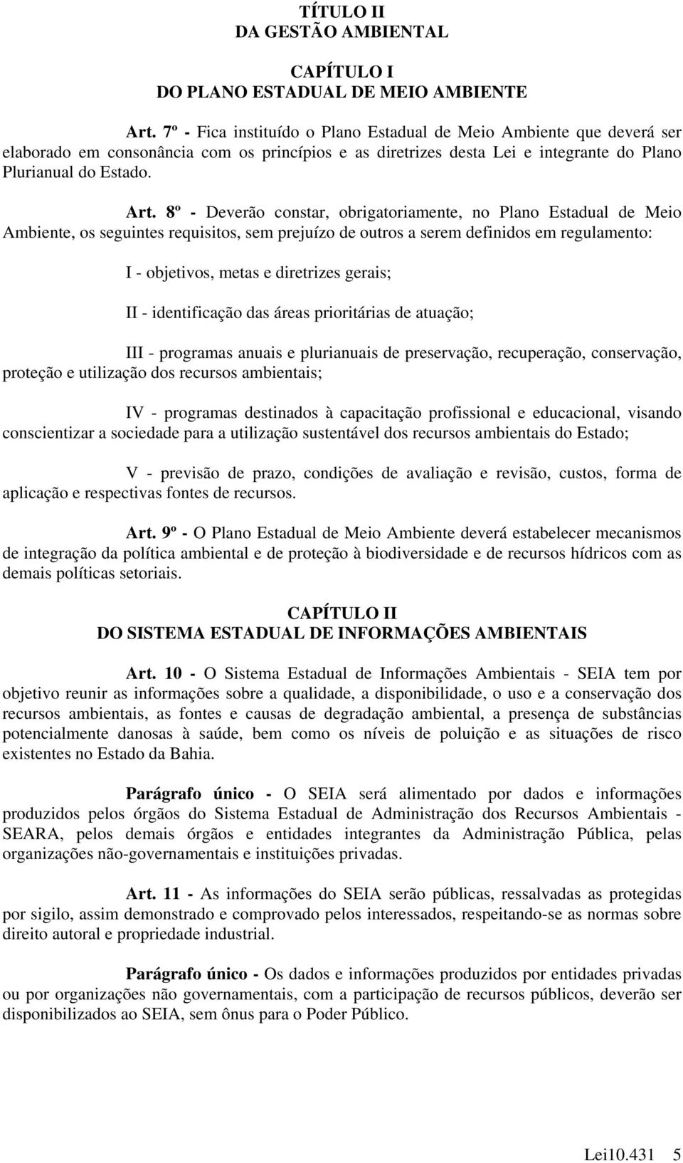 8º - Deverão constar, obrigatoriamente, no Plano Estadual de Meio Ambiente, os seguintes requisitos, sem prejuízo de outros a serem definidos em regulamento: I - objetivos, metas e diretrizes gerais;