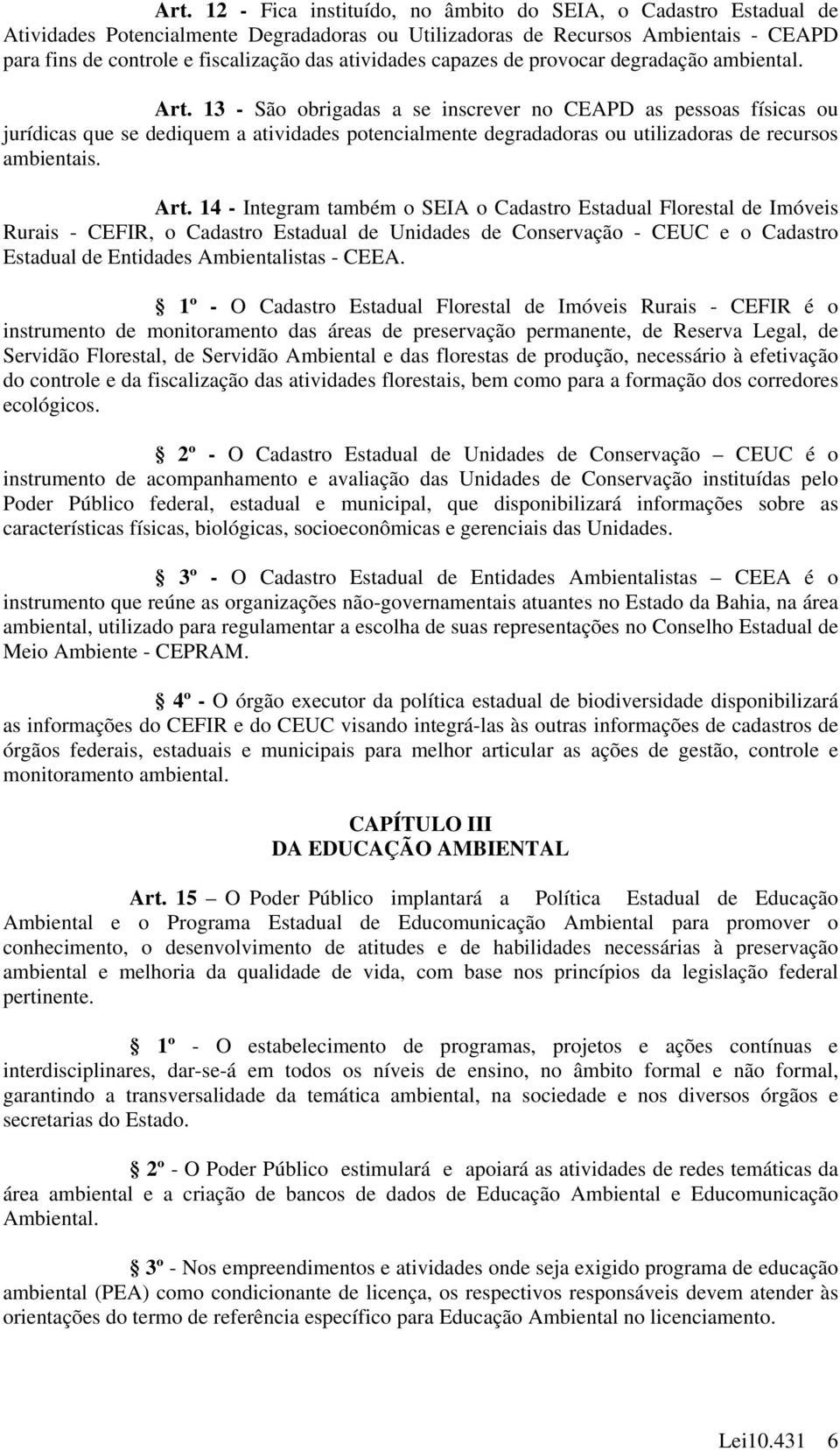 13 - São obrigadas a se inscrever no CEAPD as pessoas físicas ou jurídicas que se dediquem a atividades potencialmente degradadoras ou utilizadoras de recursos ambientais. Art.