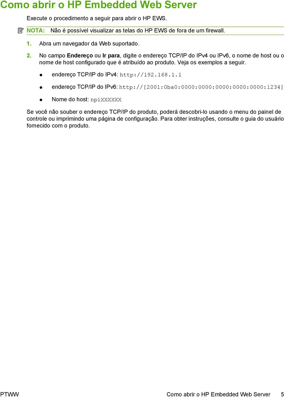 Veja os exemplos a seguir. endereço TCP/IP do IPv4: http://19